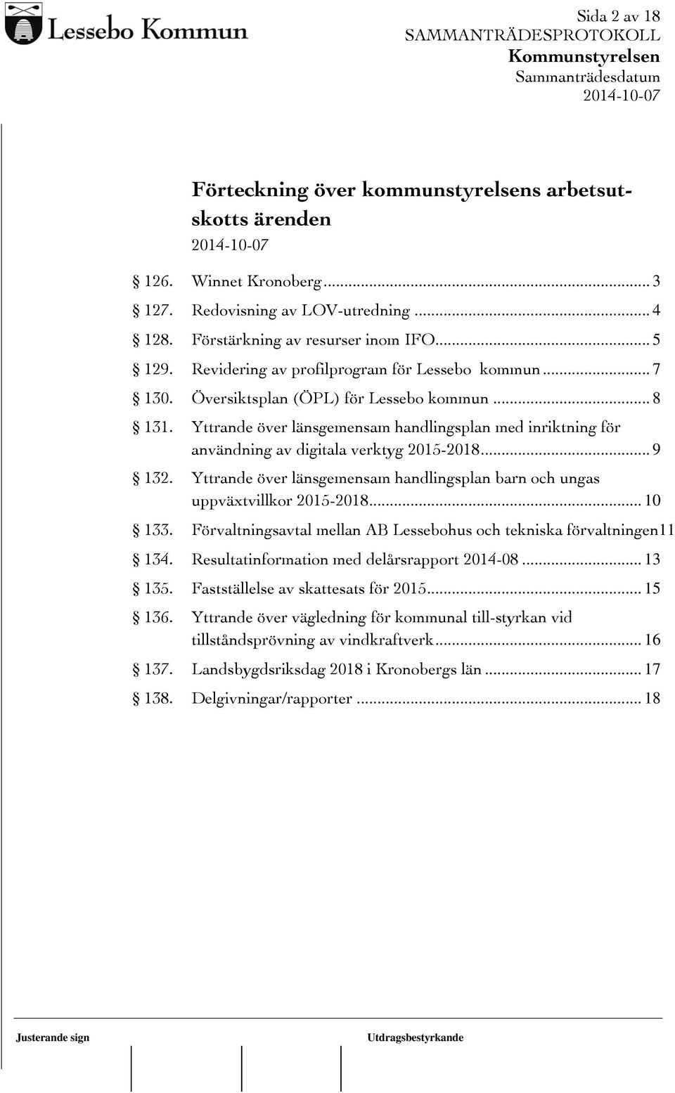 Yttrande över länsgemensam handlingsplan med inriktning för användning av digitala verktyg 2015-2018... 9 132. Yttrande över länsgemensam handlingsplan barn och ungas uppväxtvillkor 2015-2018... 10 133.