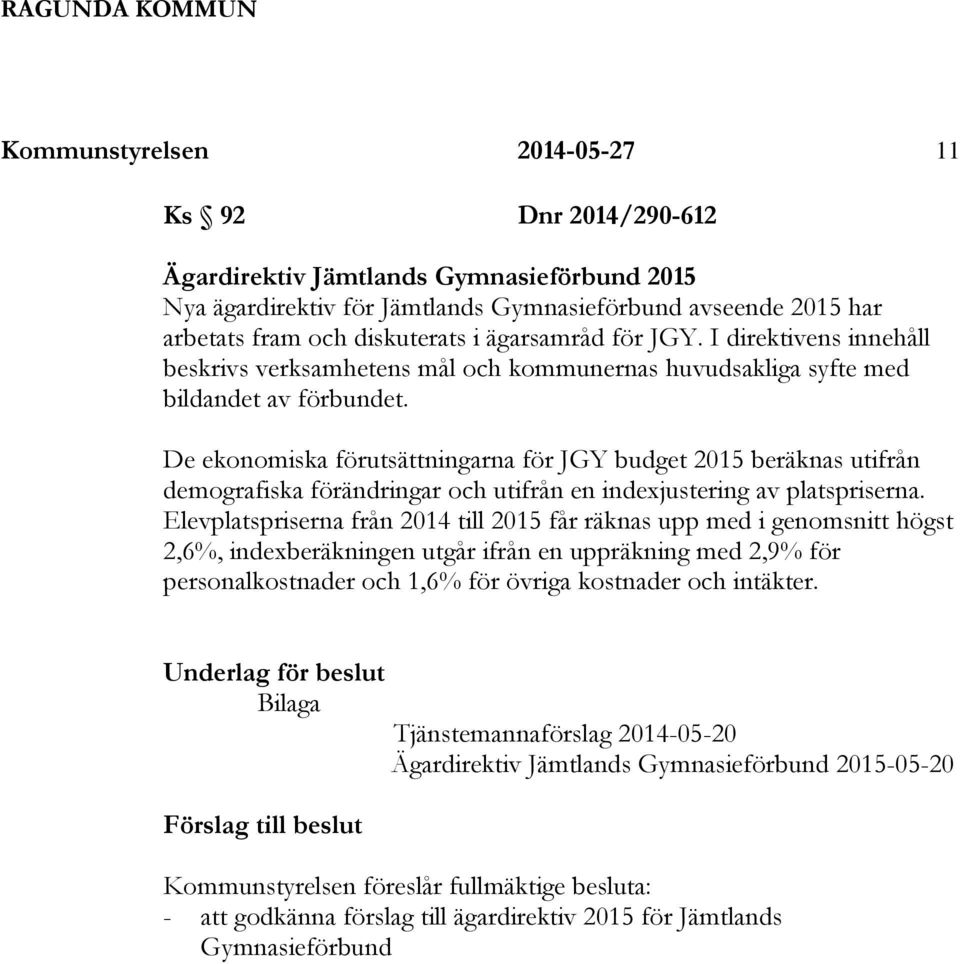 De ekonomiska förutsättningarna för JGY budget 2015 beräknas utifrån demografiska förändringar och utifrån en indexjustering av platspriserna.