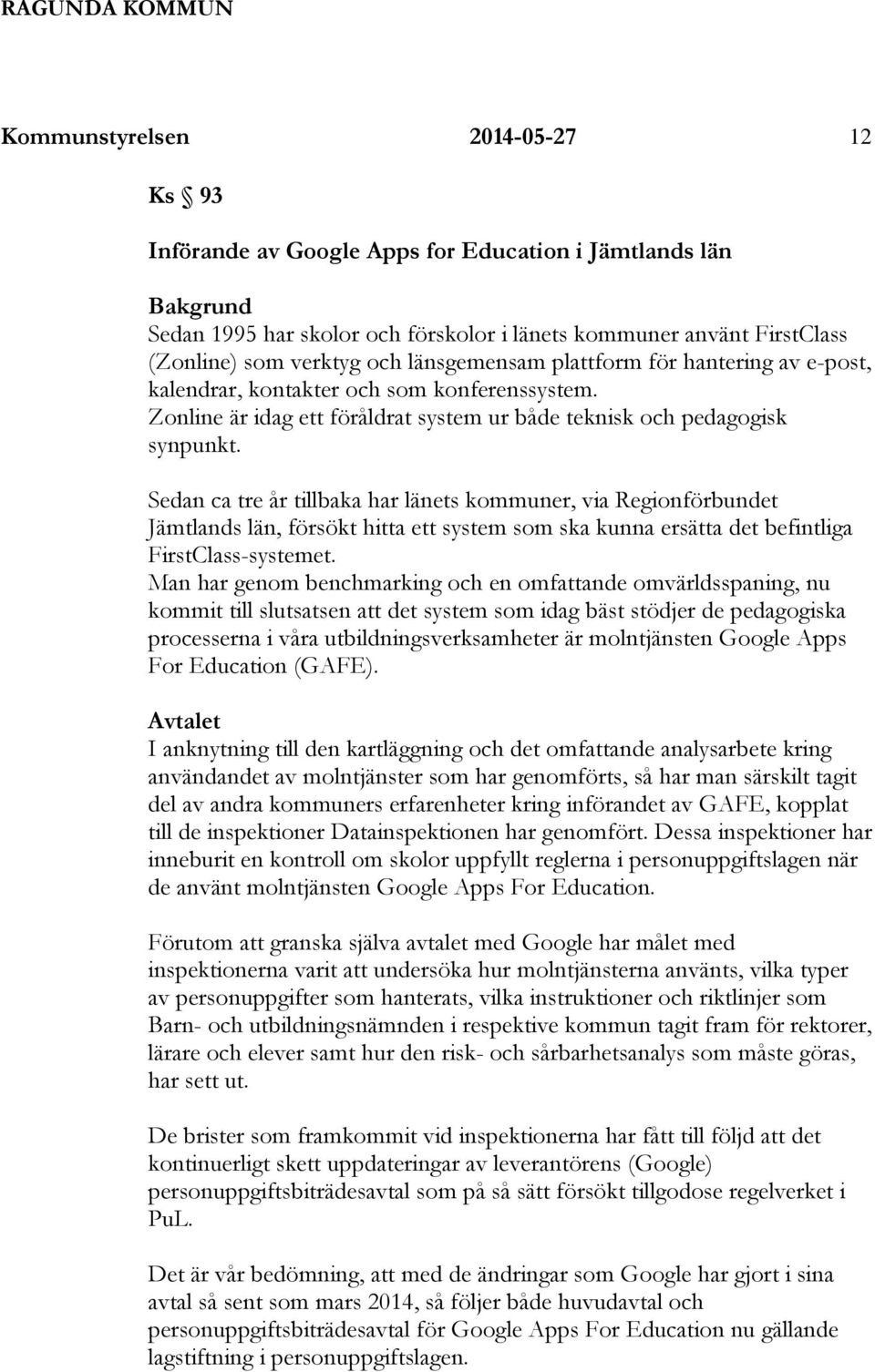 Sedan ca tre år tillbaka har länets kommuner, via Regionförbundet Jämtlands län, försökt hitta ett system som ska kunna ersätta det befintliga FirstClass-systemet.