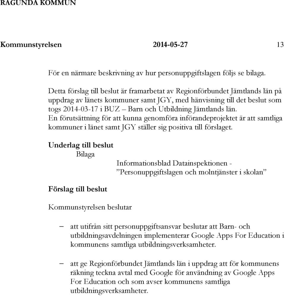 Jämtlands län. En förutsättning för att kunna genomföra införandeprojektet är att samtliga kommuner i länet samt JGY ställer sig positiva till förslaget.