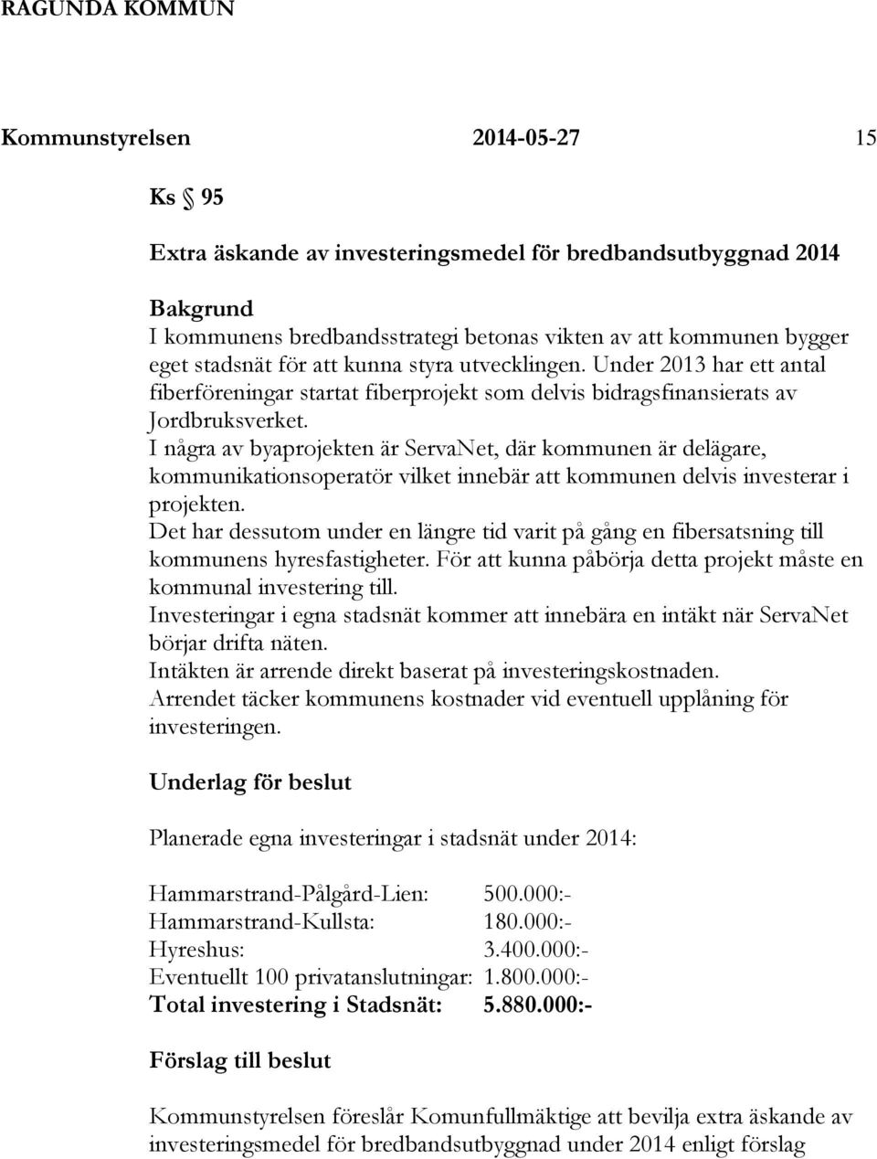 I några av byaprojekten är ServaNet, där kommunen är delägare, kommunikationsoperatör vilket innebär att kommunen delvis investerar i projekten.