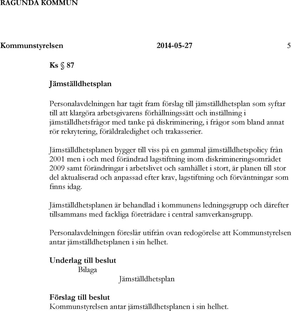 Jämställdhetsplanen bygger till viss på en gammal jämställdhetspolicy från 2001 men i och med förändrad lagstiftning inom diskrimineringsområdet 2009 samt förändringar i arbetslivet och samhället i