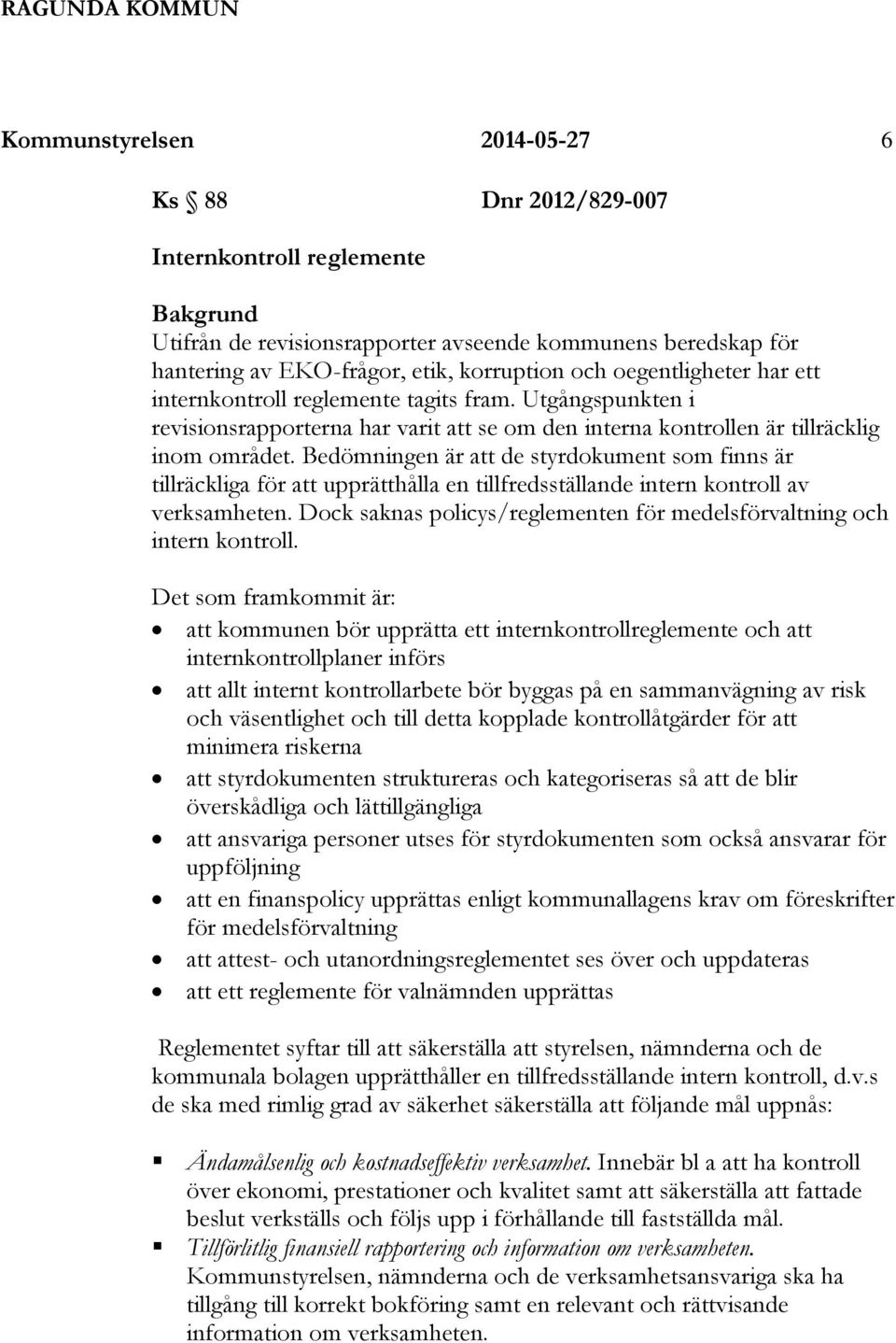 Bedömningen är att de styrdokument som finns är tillräckliga för att upprätthålla en tillfredsställande intern kontroll av verksamheten.