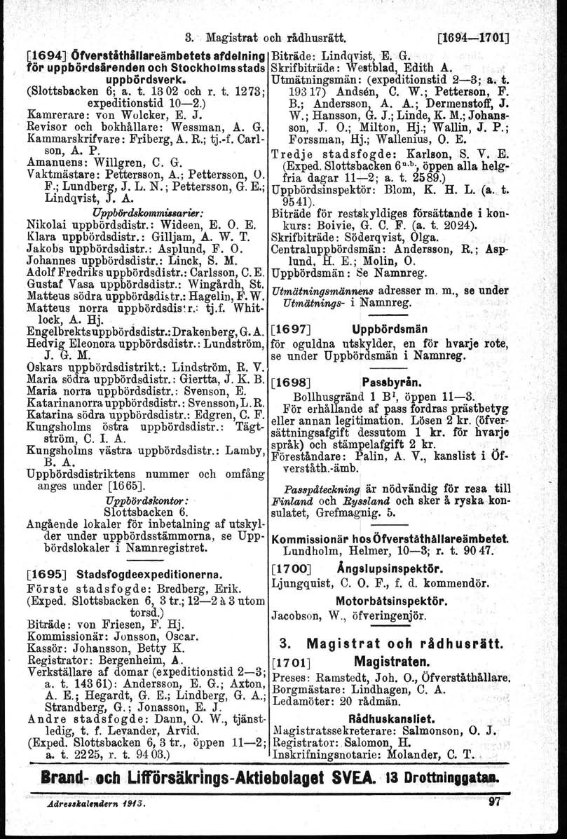 3. Magistrat och rådhusrätt. [169J Öfve. ståthållareämbeteta afdelning Biträde: Linnqvist,E.G. för uppbördsärenden och Stockholms stads Skrifbiträde : Westblad, Edith A. uppbördsverk.