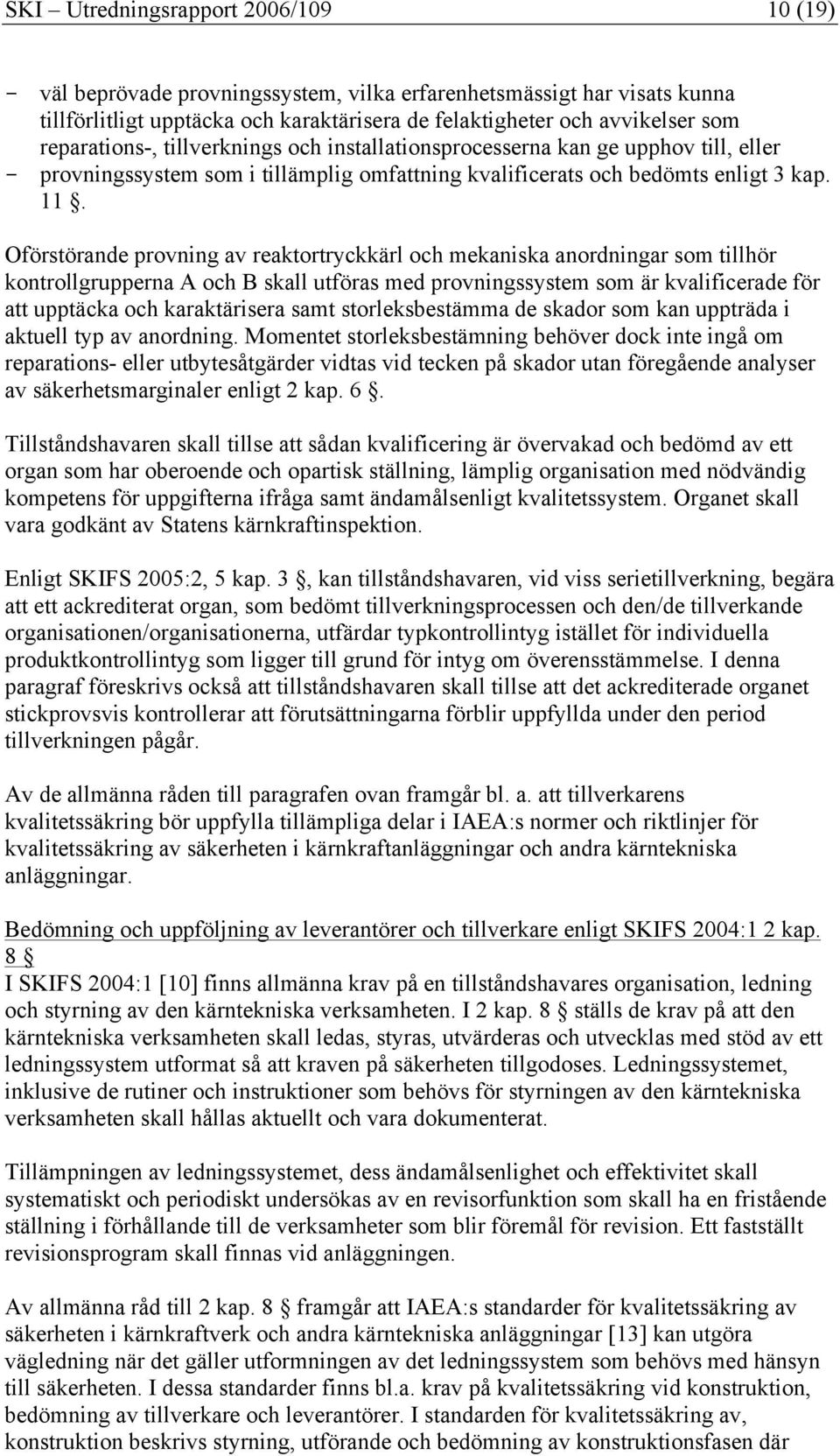 Oförstörande provning av reaktortryckkärl och mekaniska anordningar som tillhör kontrollgrupperna A och B skall utföras med provningssystem som är kvalificerade för att upptäcka och karaktärisera