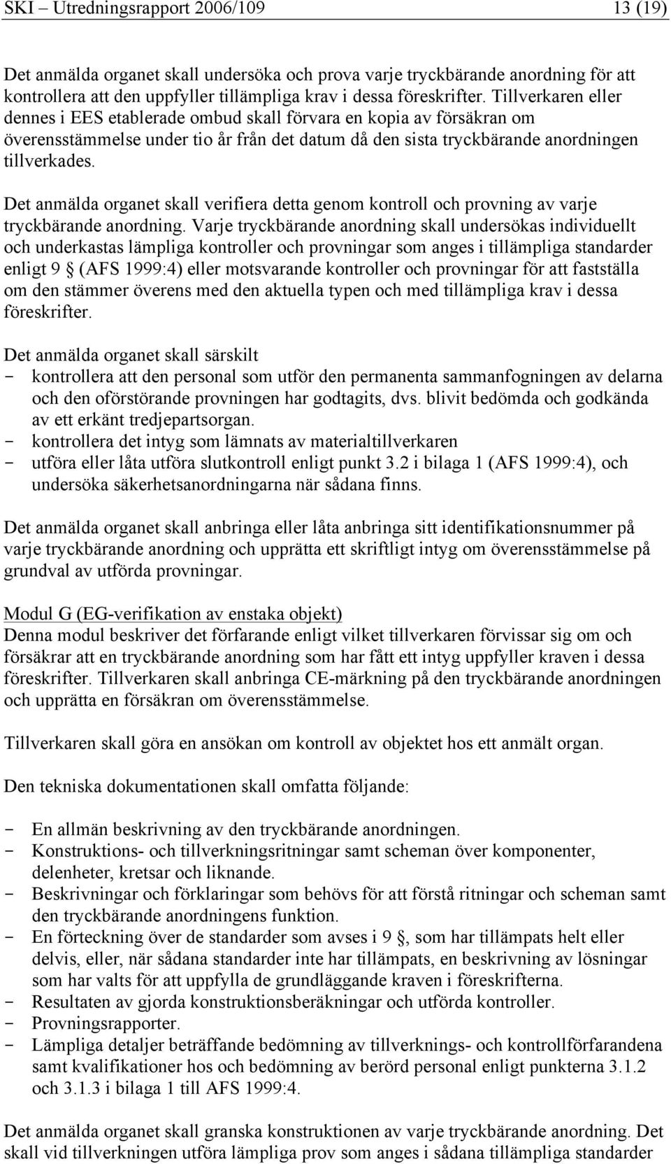 Det anmälda organet skall verifiera detta genom kontroll och provning av varje tryckbärande anordning.