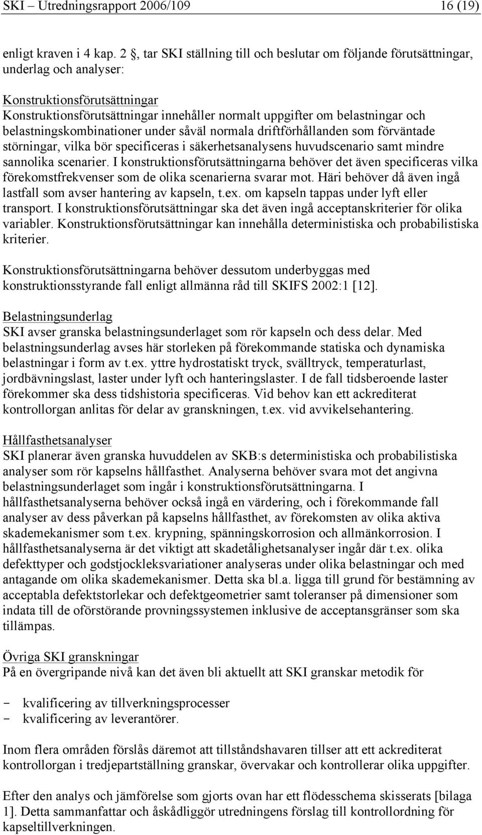 belastningskombinationer under såväl normala driftförhållanden som förväntade störningar, vilka bör specificeras i säkerhetsanalysens huvudscenario samt mindre sannolika scenarier.