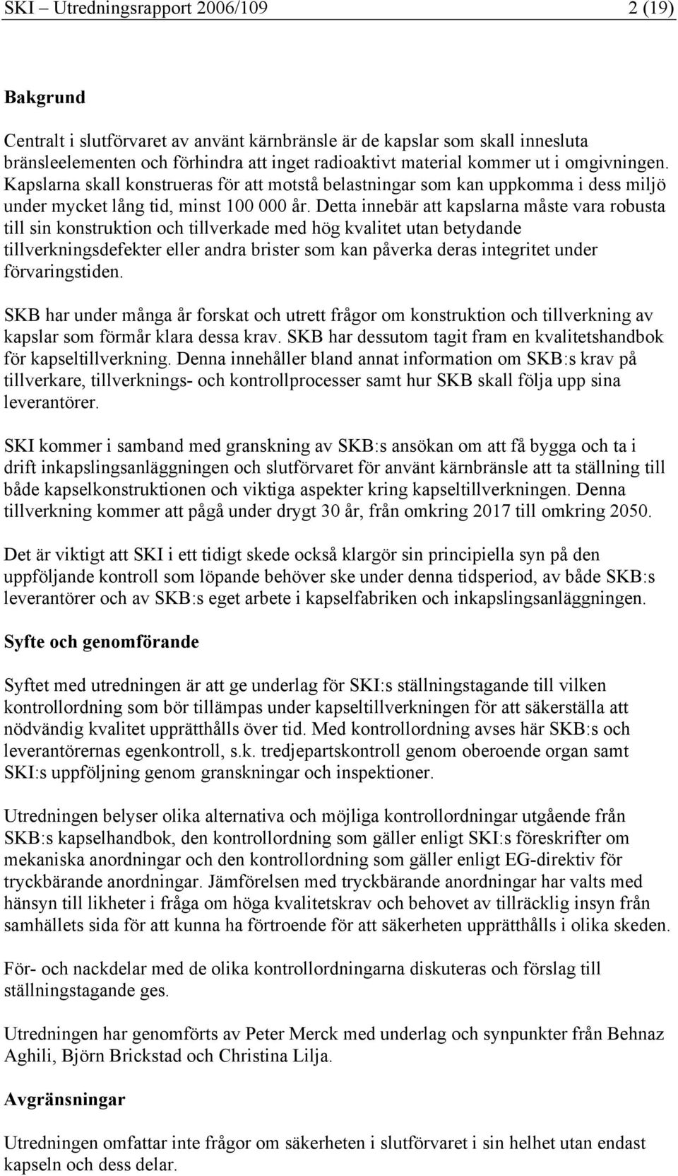 Detta innebär att kapslarna måste vara robusta till sin konstruktion och tillverkade med hög kvalitet utan betydande tillverkningsdefekter eller andra brister som kan påverka deras integritet under