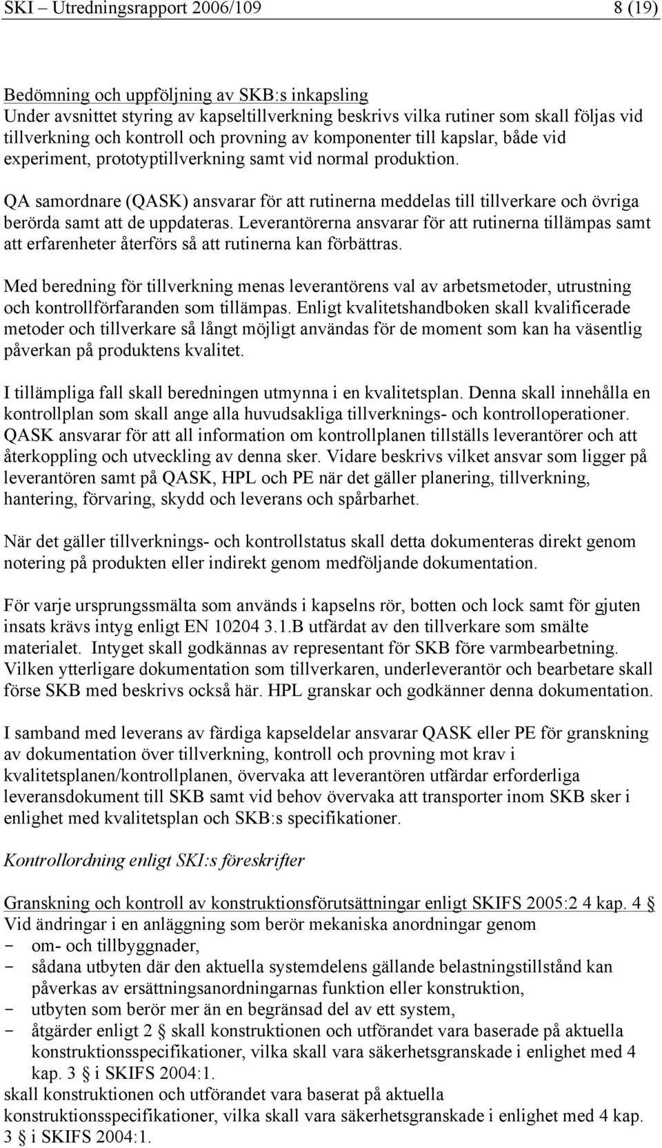 QA samordnare (QASK) ansvarar för att rutinerna meddelas till tillverkare och övriga berörda samt att de uppdateras.