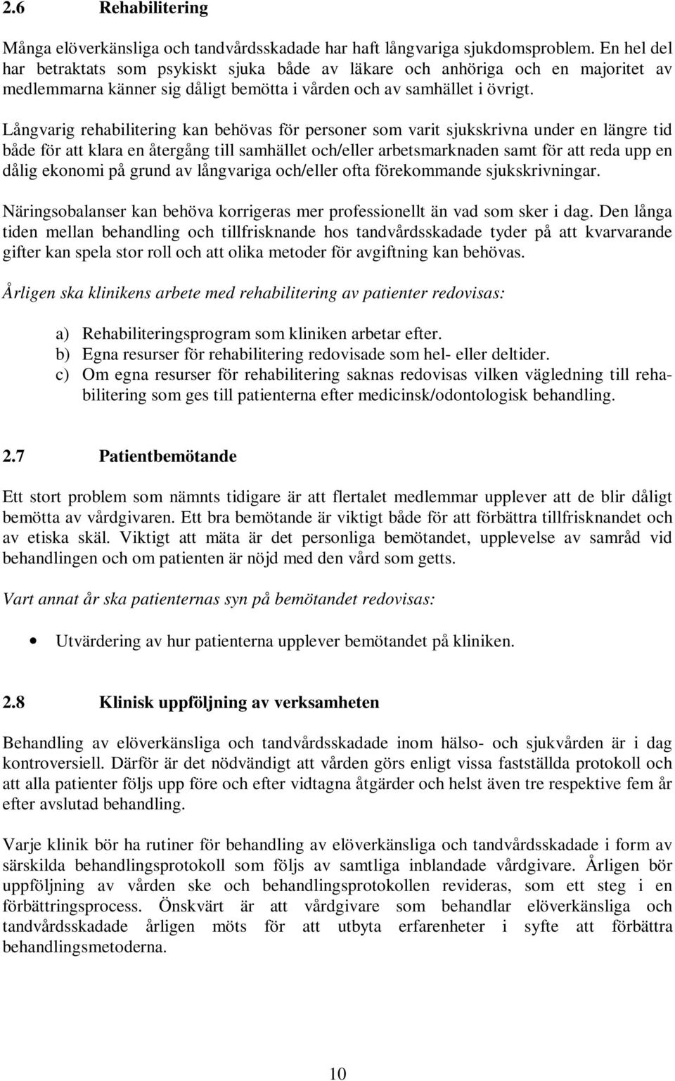 Långvarig rehabilitering kan behövas för personer som varit sjukskrivna under en längre tid både för att klara en återgång till samhället och/eller arbetsmarknaden samt för att reda upp en dålig