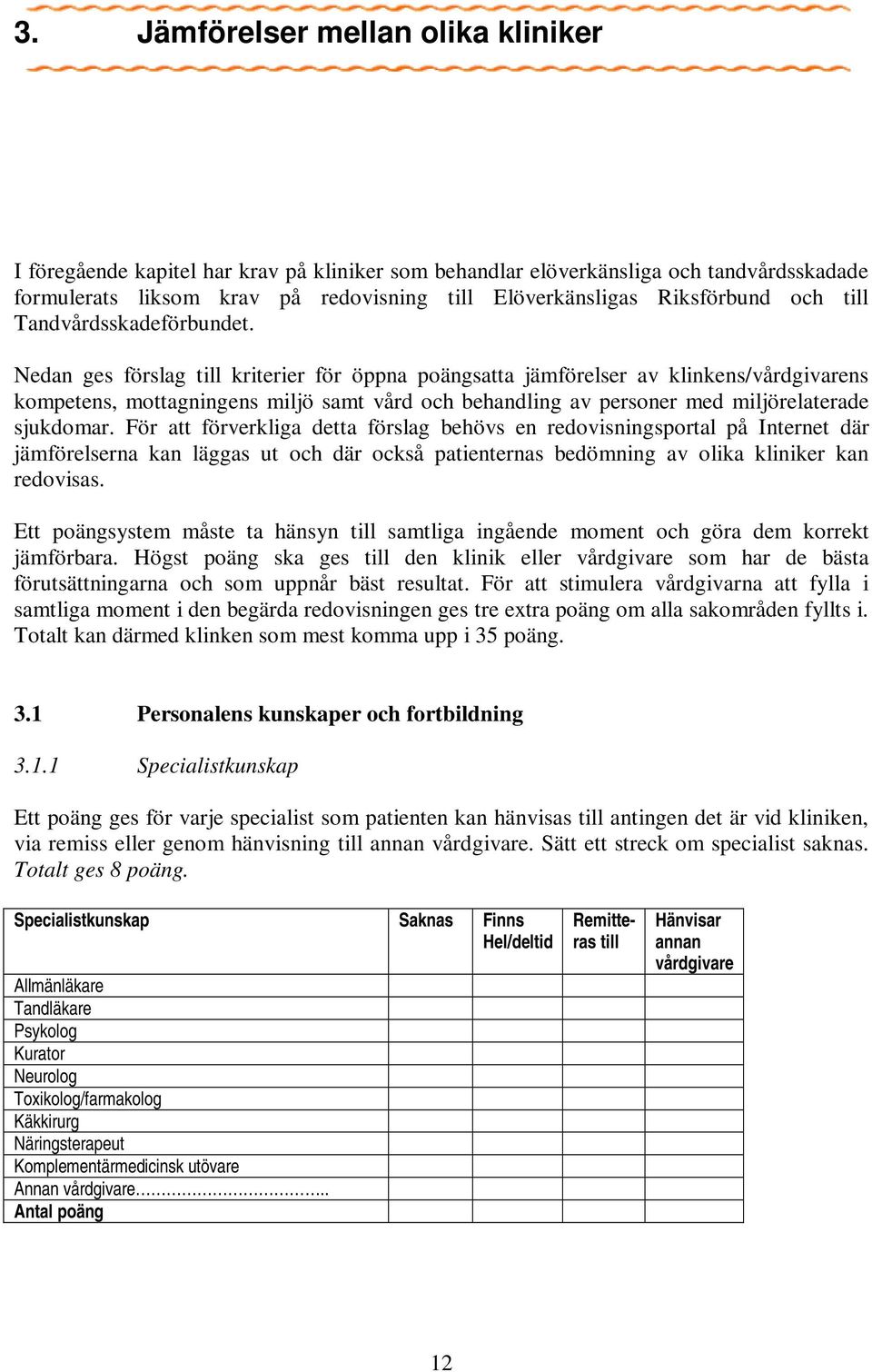 Nedan ges förslag till kriterier för öppna poängsatta jämförelser av klinkens/vårdgivarens kompetens, mottagningens miljö samt vård och behandling av personer med miljörelaterade sjukdomar.