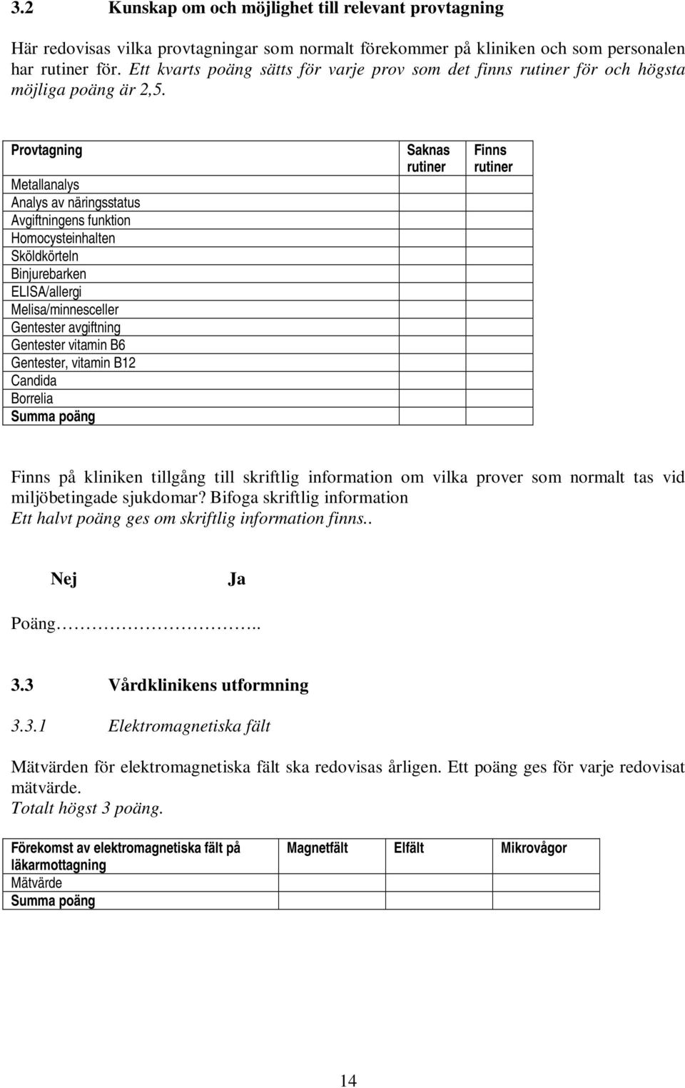 Provtagning Metallanalys Analys av näringsstatus Avgiftningens funktion Homocysteinhalten Sköldkörteln Binjurebarken ELISA/allergi Melisa/minnesceller Gentester avgiftning Gentester vitamin B6