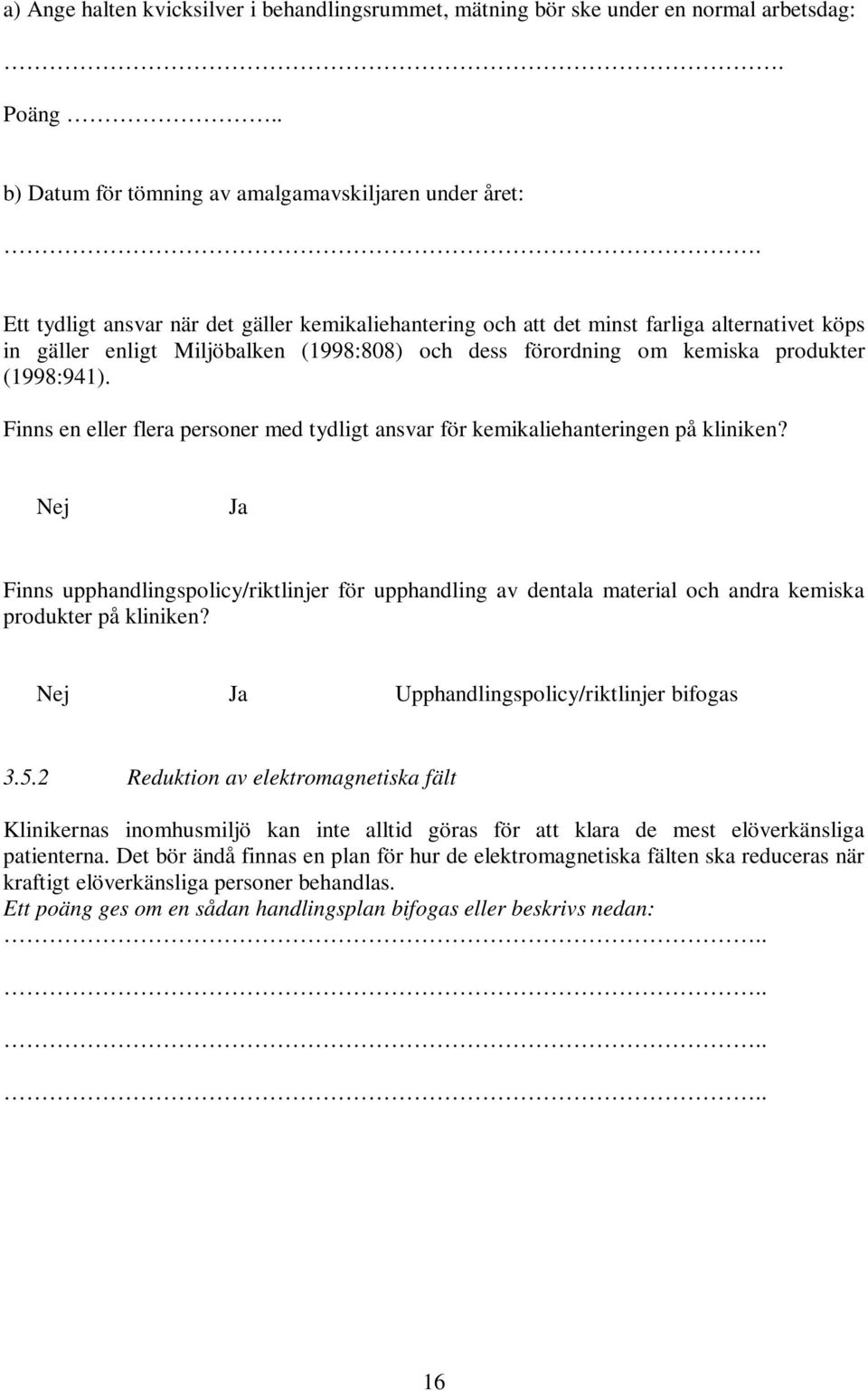 Finns en eller flera personer med tydligt ansvar för kemikaliehanteringen på kliniken?