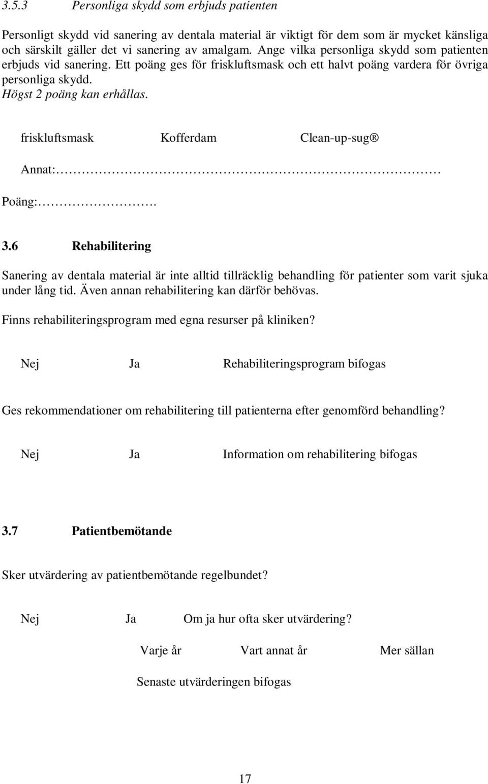 friskluftsmask Kofferdam Clean-up-sug Annat: Poäng:. 3.6 Rehabilitering Sanering av dentala material är inte alltid tillräcklig behandling för patienter som varit sjuka under lång tid.