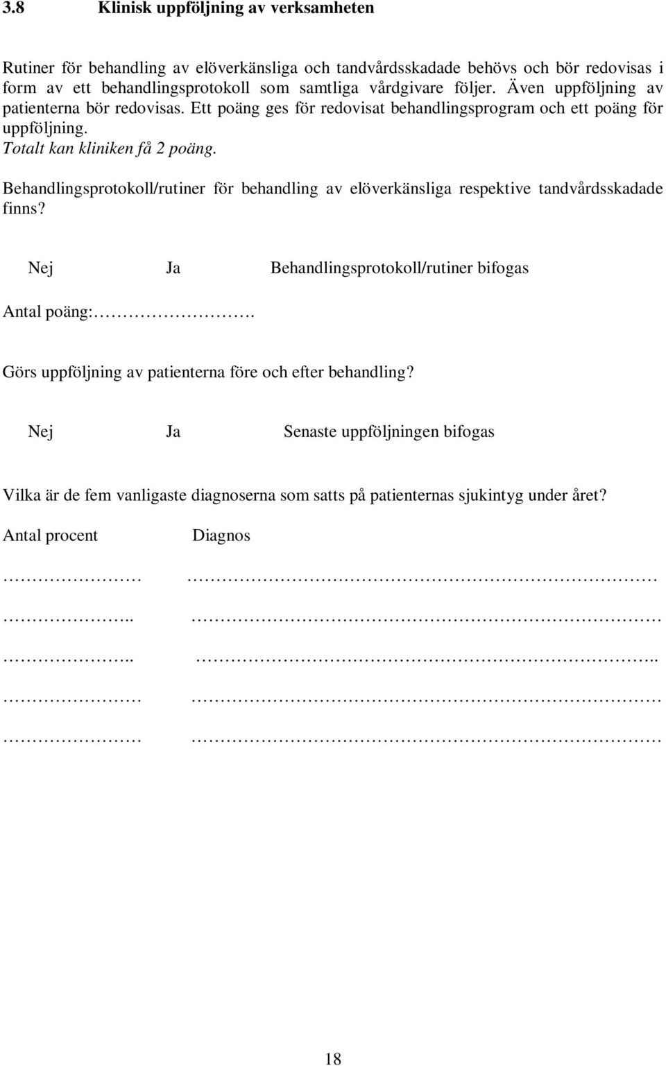 Behandlingsprotokoll/rutiner för behandling av elöverkänsliga respektive tandvårdsskadade finns? Nej Ja Behandlingsprotokoll/rutiner bifogas Antal poäng:.