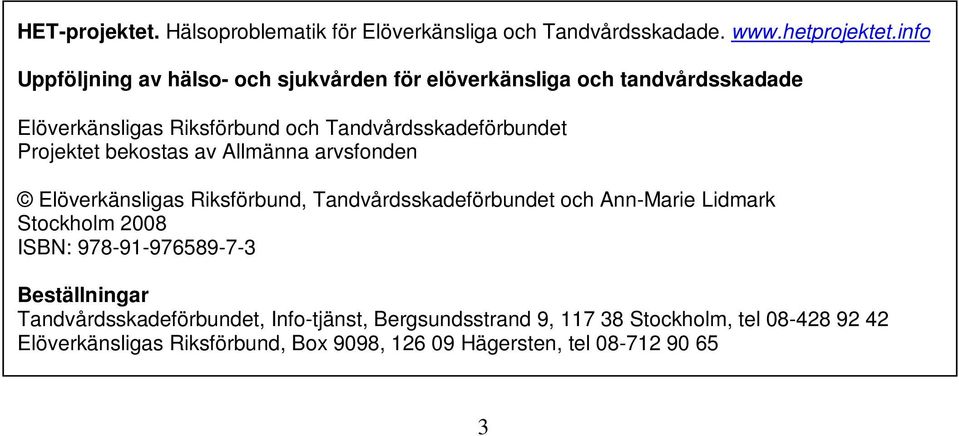 Projektet bekostas av Allmänna arvsfonden Elöverkänsligas Riksförbund, Tandvårdsskadeförbundet och Ann-Marie Lidmark Stockholm 2008 ISBN: