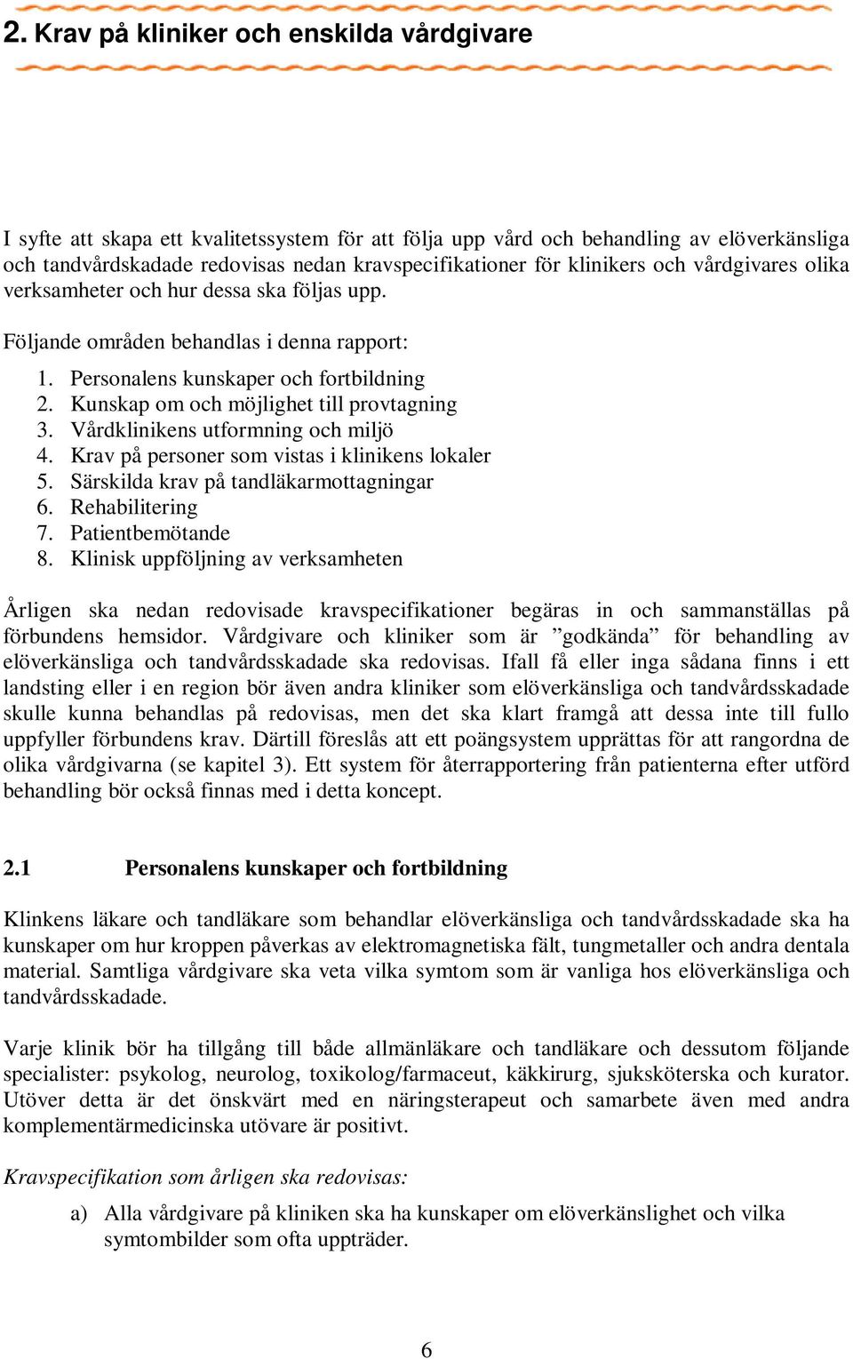 Kunskap om och möjlighet till provtagning 3. Vårdklinikens utformning och miljö 4. Krav på personer som vistas i klinikens lokaler 5. Särskilda krav på tandläkarmottagningar 6. Rehabilitering 7.