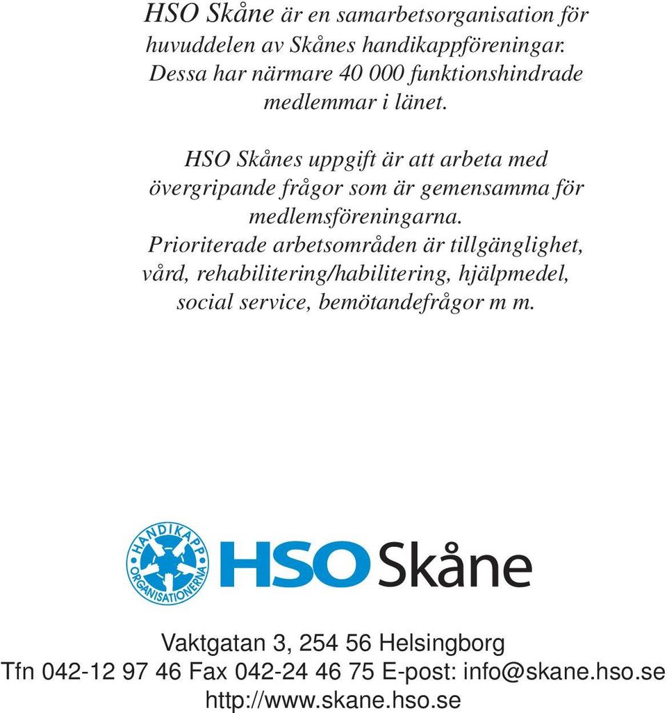 HSO Skånes uppgift är att arbeta med övergripande frågor som är gemensamma för medlemsföreningarna.