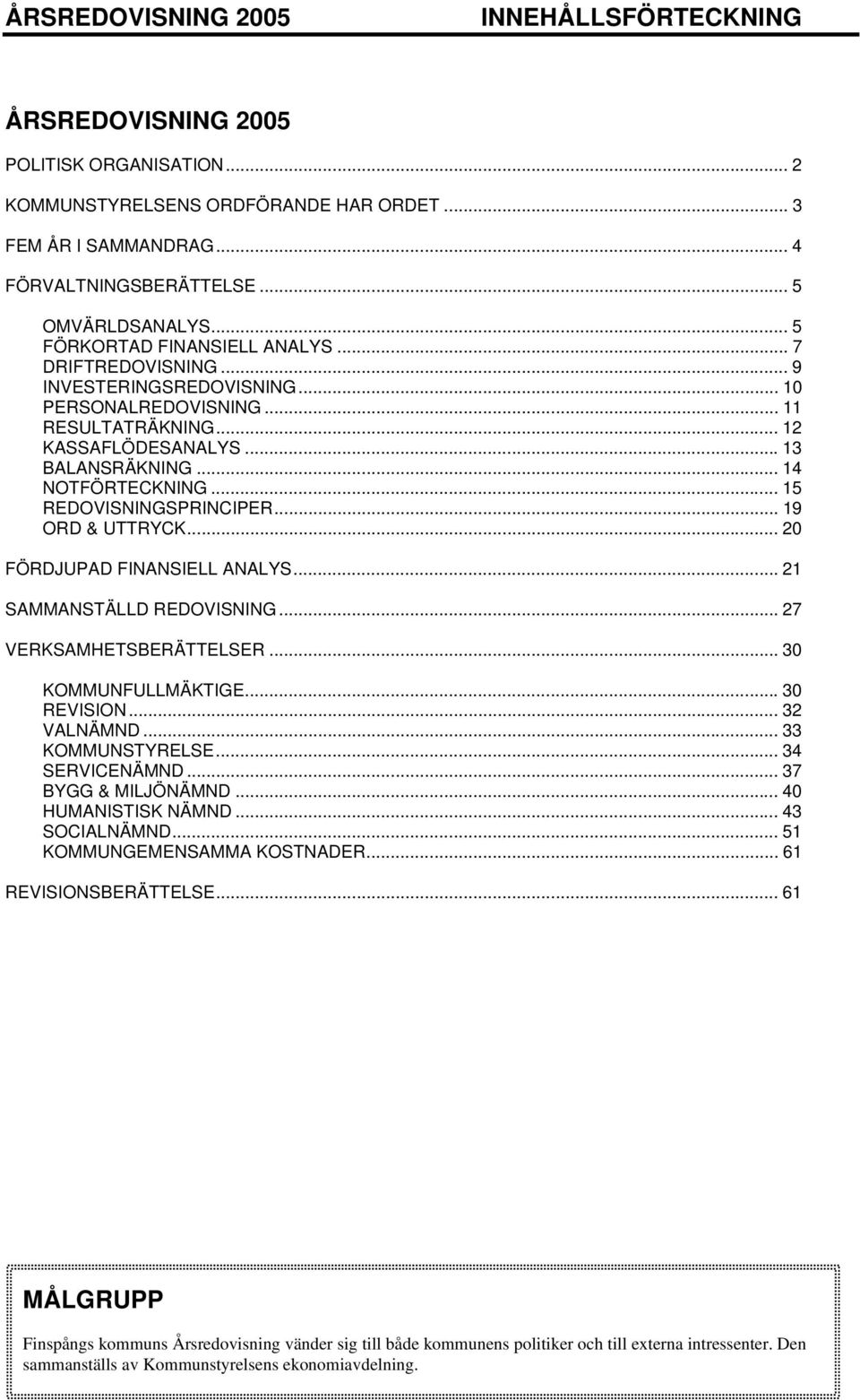 .. 15 REDOVISNINGSPRINCIPER... 19 ORD & UTTRYCK... 20 FÖRDJUPAD FINANSIELL ANALYS... 21 SAMMANSTÄLLD REDOVISNING... 27 VERKSAMHETSBERÄTTELSER... 30 KOMMUNFULLMÄKTIGE... 30 REVISION... 32 VALNÄMND.