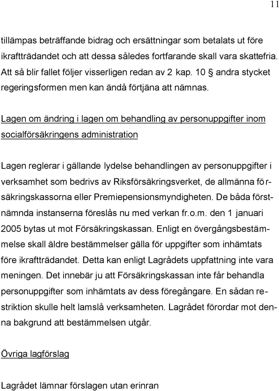 Lagen om ändring i lagen om behandling av personuppgifter inom socialförsäkringens administration Lagen reglerar i gällande lydelse behandlingen av personuppgifter i verksamhet som bedrivs av