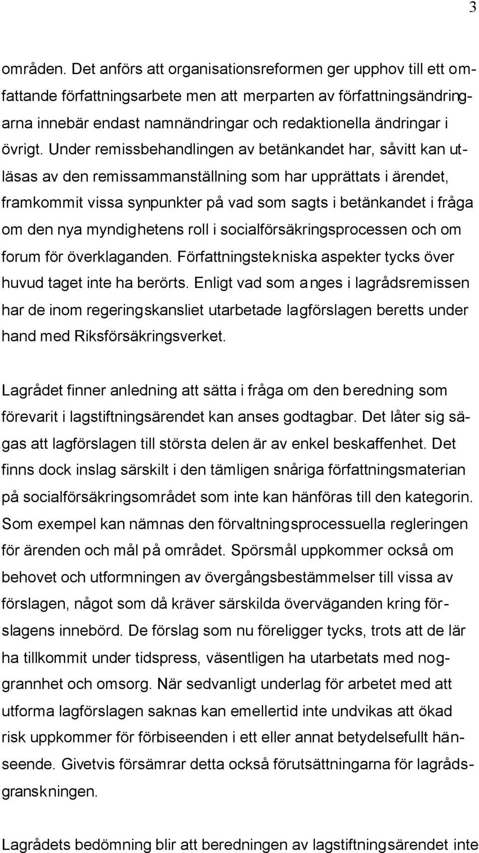 Under remissbehandlingen av betänkandet har, såvitt kan utläsas av den remissammanställning som har upprättats i ärendet, framkommit vissa synpunkter på vad som sagts i betänkandet i fråga om den nya