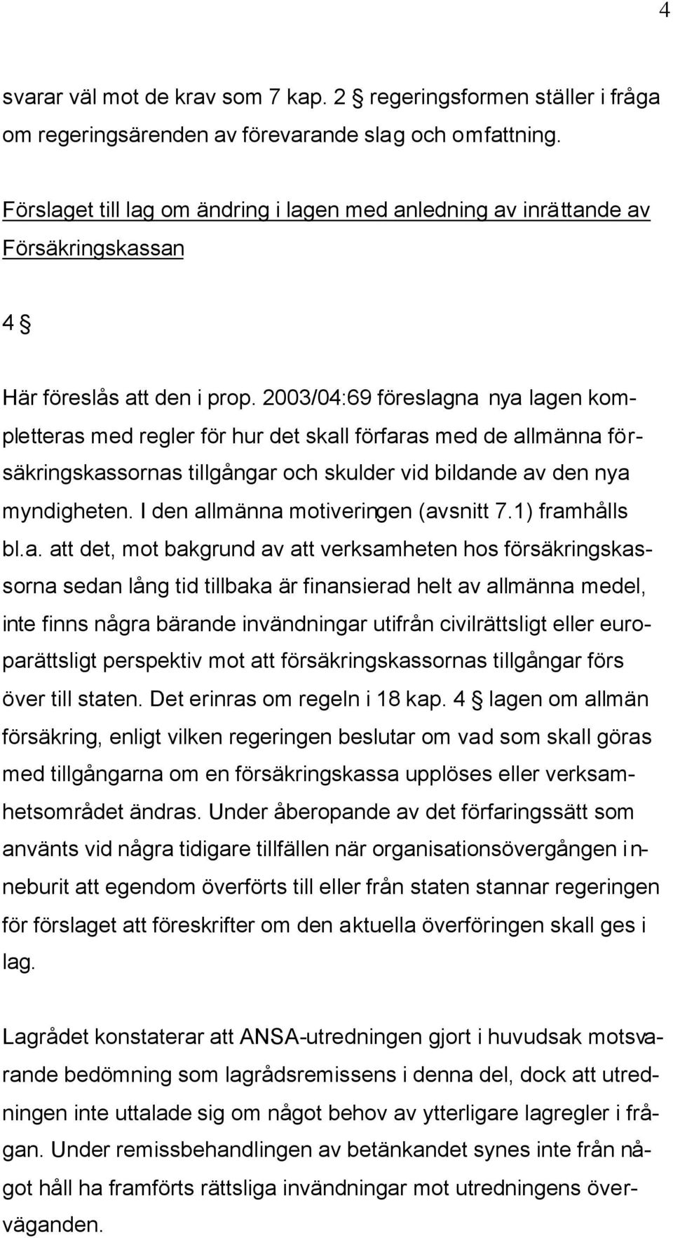 2003/04:69 föreslagna nya lagen kompletteras med regler för hur det skall förfaras med de allmänna försäkringskassornas tillgångar och skulder vid bildande av den nya myndigheten.