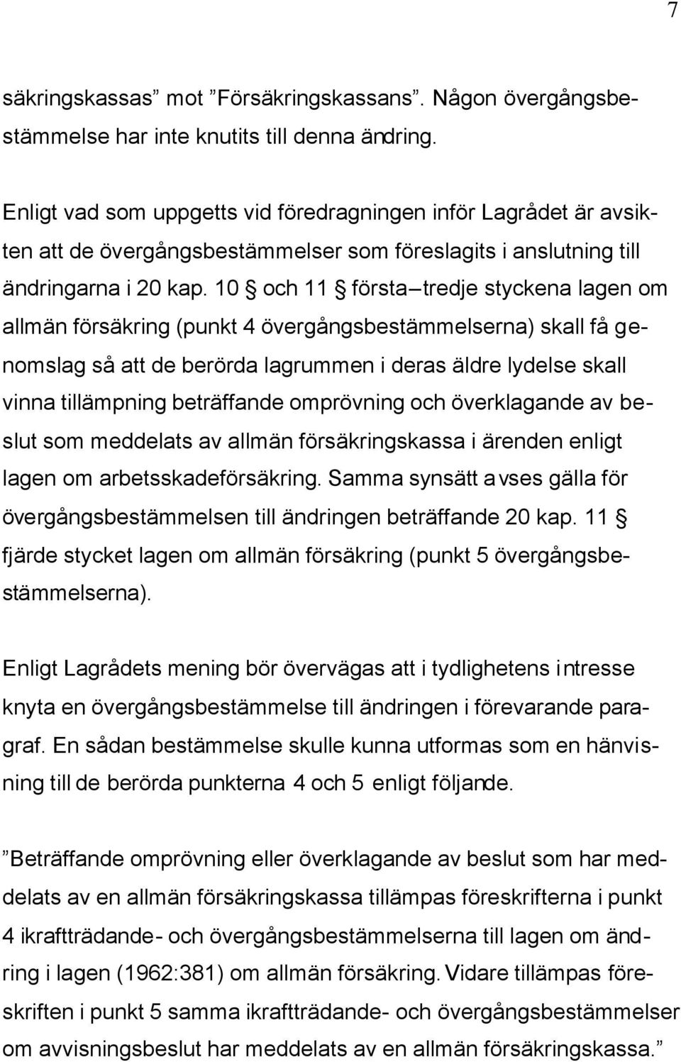 10 och 11 första tredje styckena lagen om allmän försäkring (punkt 4 övergångsbestämmelserna) skall få genomslag så att de berörda lagrummen i deras äldre lydelse skall vinna tillämpning beträffande