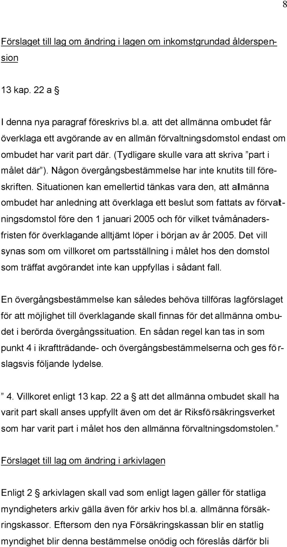 Situationen kan emellertid tänkas vara den, att allmänna ombudet har anledning att överklaga ett beslut som fattats av förvaltningsdomstol före den 1 januari 2005 och för vilket tvåmånadersfristen