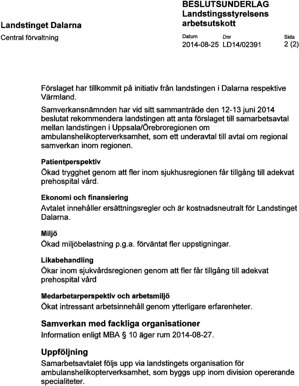 Samverkansnämnden har vid sitt sammanträde den 12-13 juni 2014 beslutat rekommendera landstingen att anta förslaget till samarbetsavtal mellan landstingen i UppsalaIÖrebroregionen om