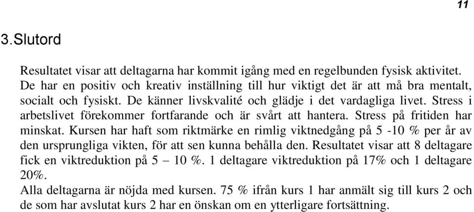 Stress i arbetslivet förekommer fortfarande och är svårt att hantera. Stress på fritiden har minskat.