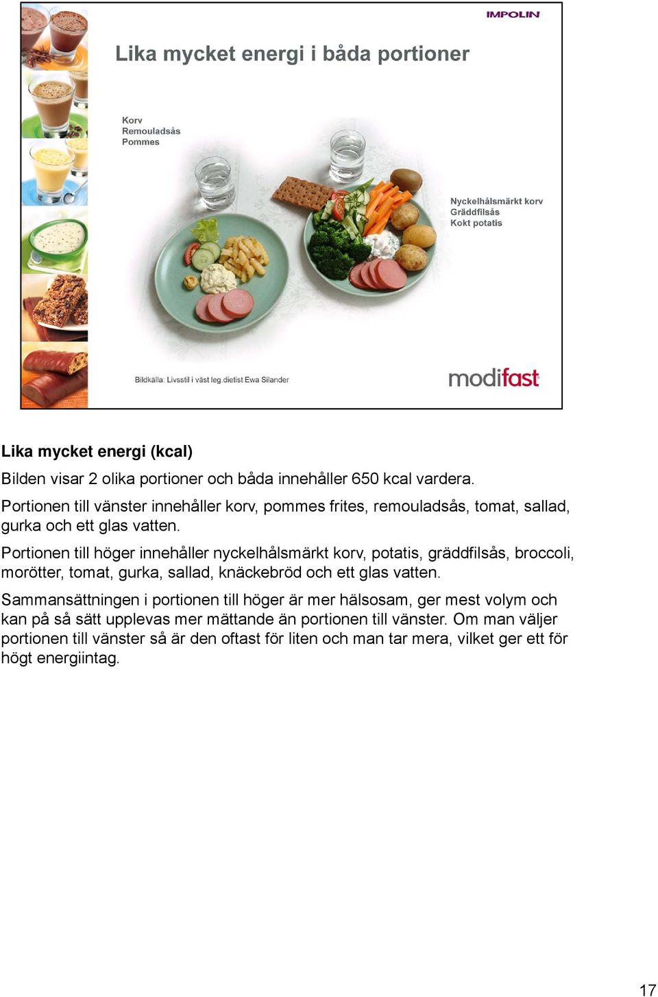 Portionen till höger innehåller nyckelhålsmärkt korv, potatis, gräddfilsås, broccoli, morötter, tomat, gurka, sallad, knäckebröd och ett glas vatten.