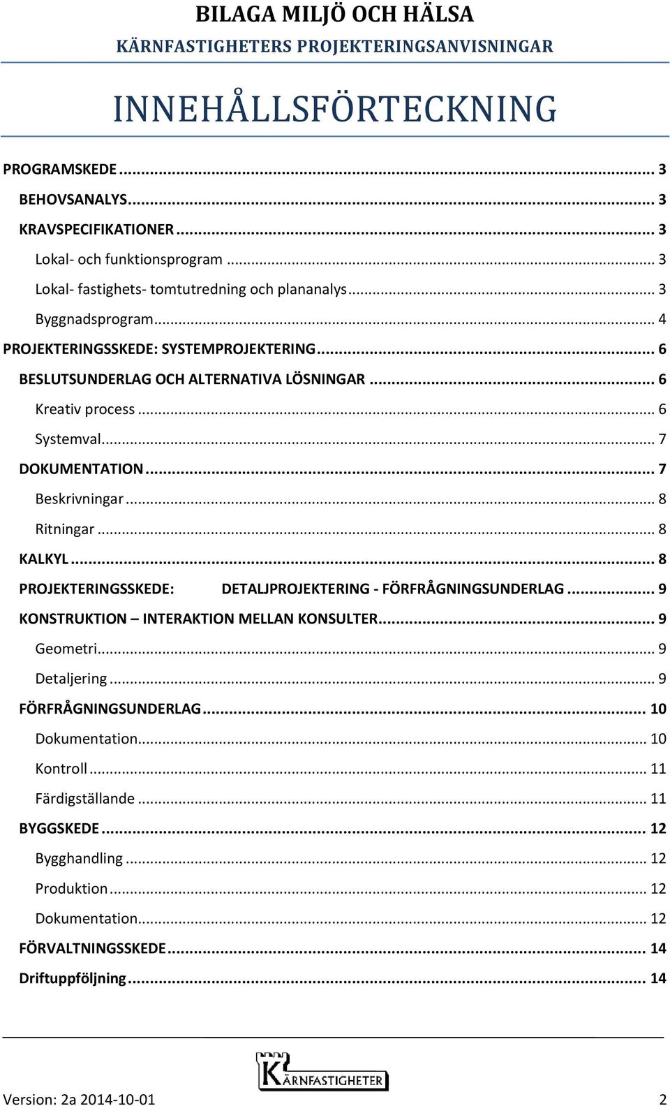 .. 8 KALKYL... 8 PROJEKTERINGSSKEDE: DETALJPROJEKTERING - FÖRFRÅGNINGSUNDERLAG... 9 KONSTRUKTION INTERAKTION MELLAN KONSULTER... 9 Geometri... 9 Detaljering... 9 FÖRFRÅGNINGSUNDERLAG.