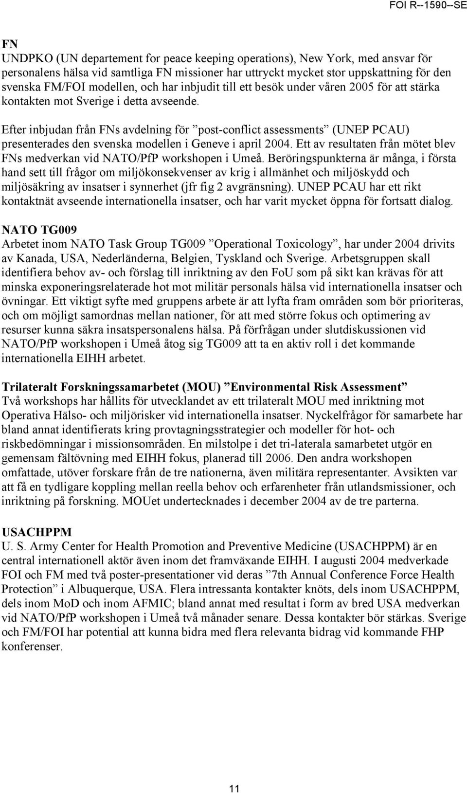 Efter inbjudan från FNs avdelning för post-conflict assessments (UNEP PCAU) presenterades den svenska modellen i Geneve i april 2004.