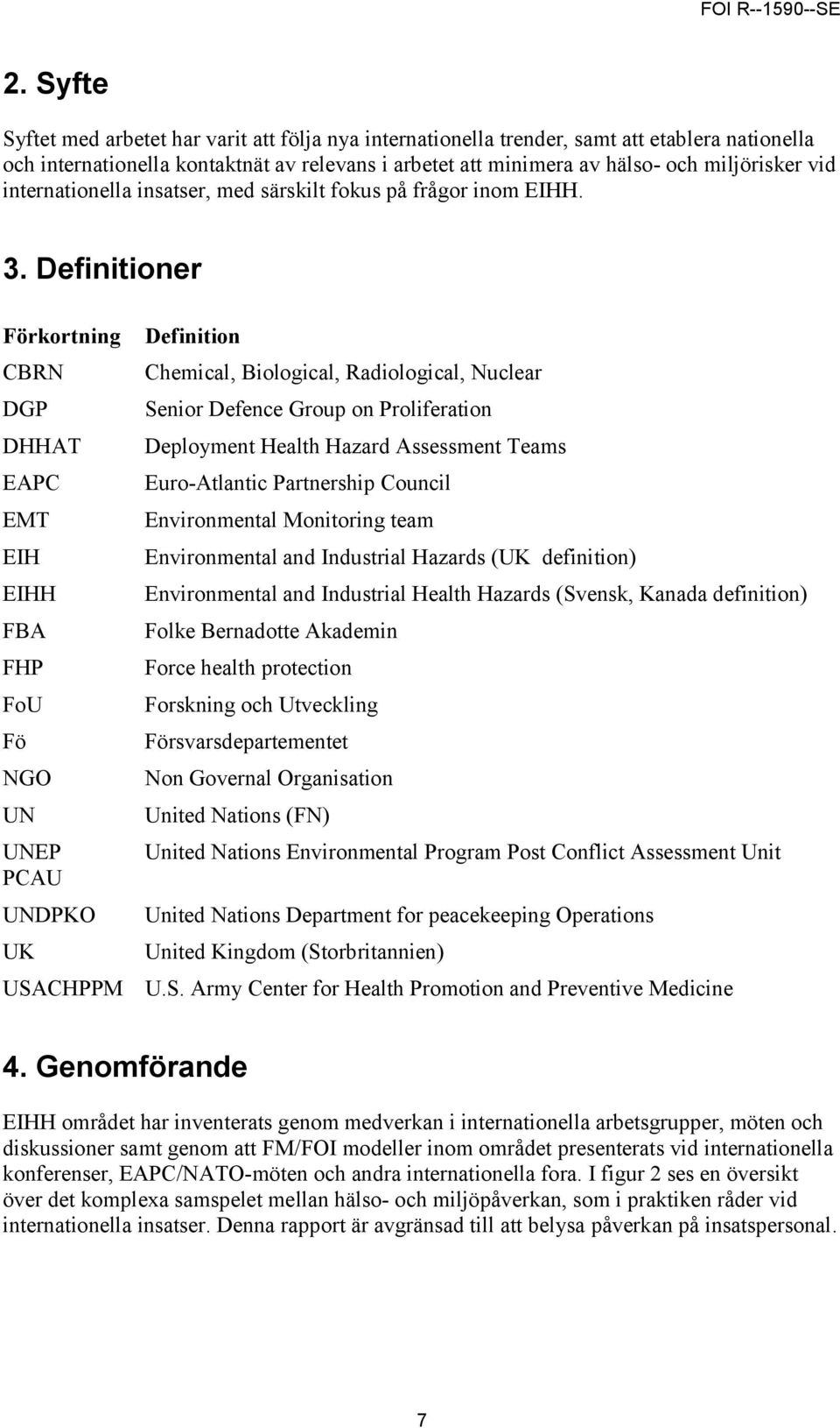 Definitioner Förkortning Definition CBRN Chemical, Biological, Radiological, Nuclear DGP Senior Defence Group on Proliferation DHHAT Deployment Health Hazard Assessment Teams EAPC Euro-Atlantic