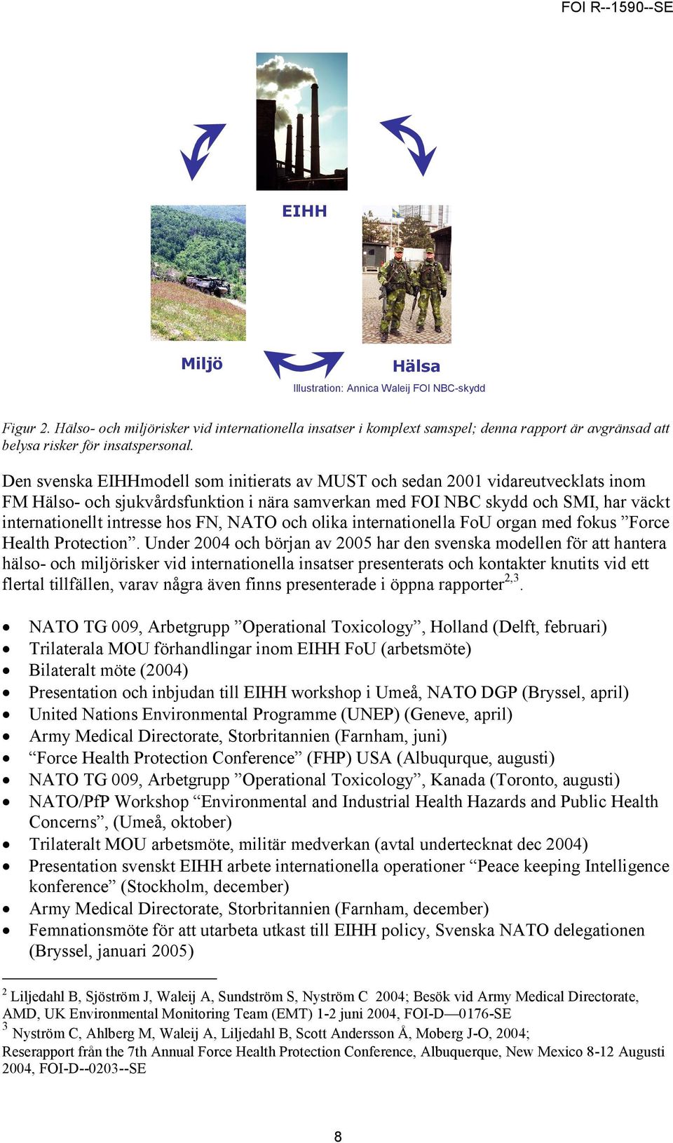 Den svenska EIHHmodell som initierats av MUST och sedan 2001 vidareutvecklats inom FM Hälso- och sjukvårdsfunktion i nära samverkan med FOI NBC skydd och SMI, har väckt internationellt intresse hos