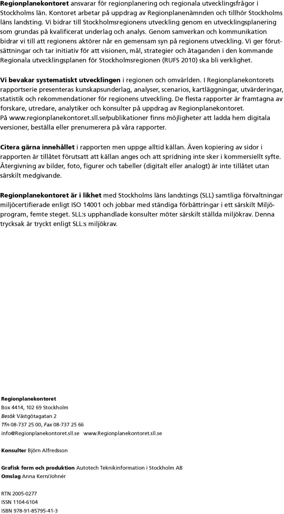 Genom samverkan och kommunikation bidrar vi till att regionens aktörer når en gemensam syn på regionens utveckling.