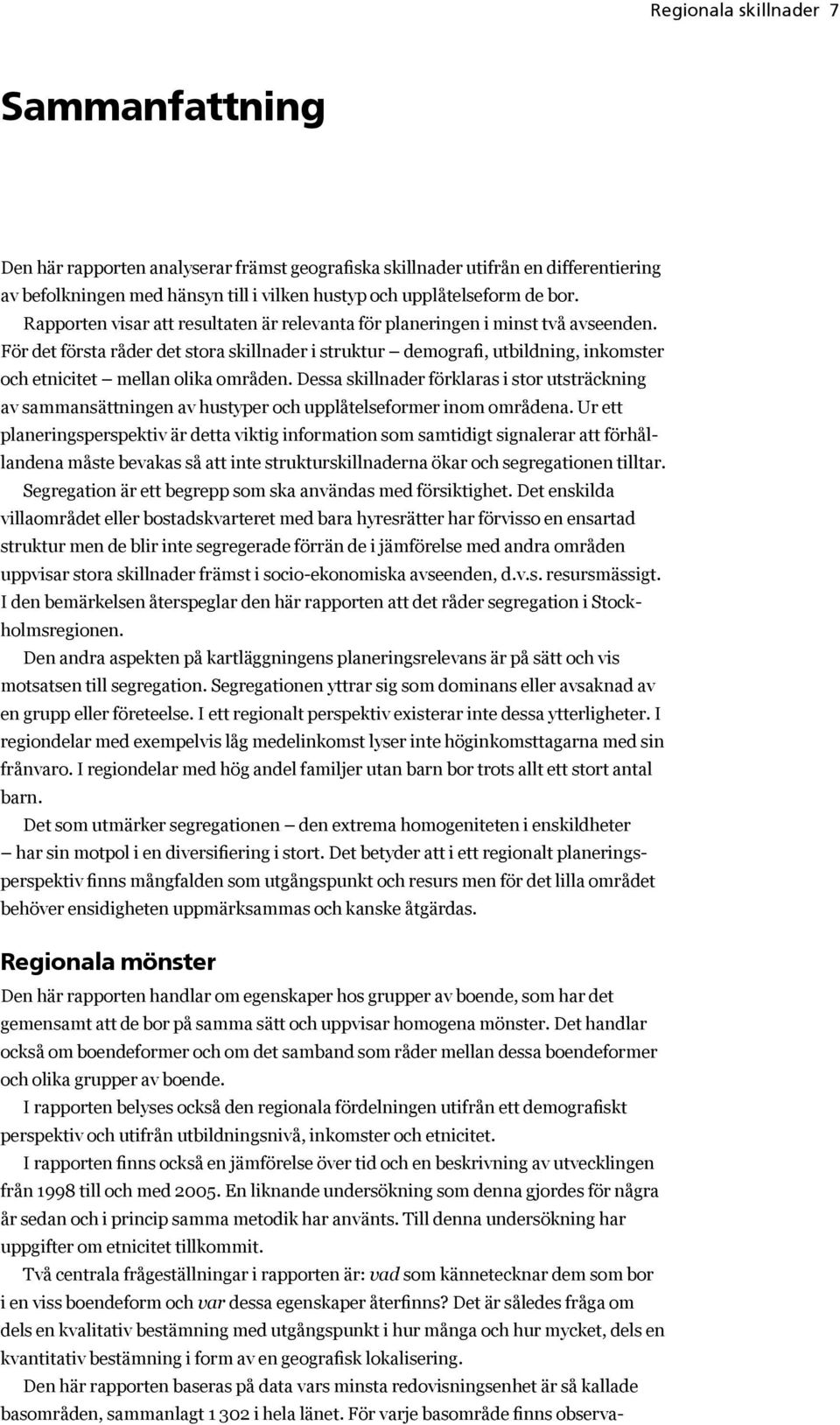 För det första råder det stora skillnader i struktur demografi, utbildning, inkomster och etnicitet mellan olika områden.