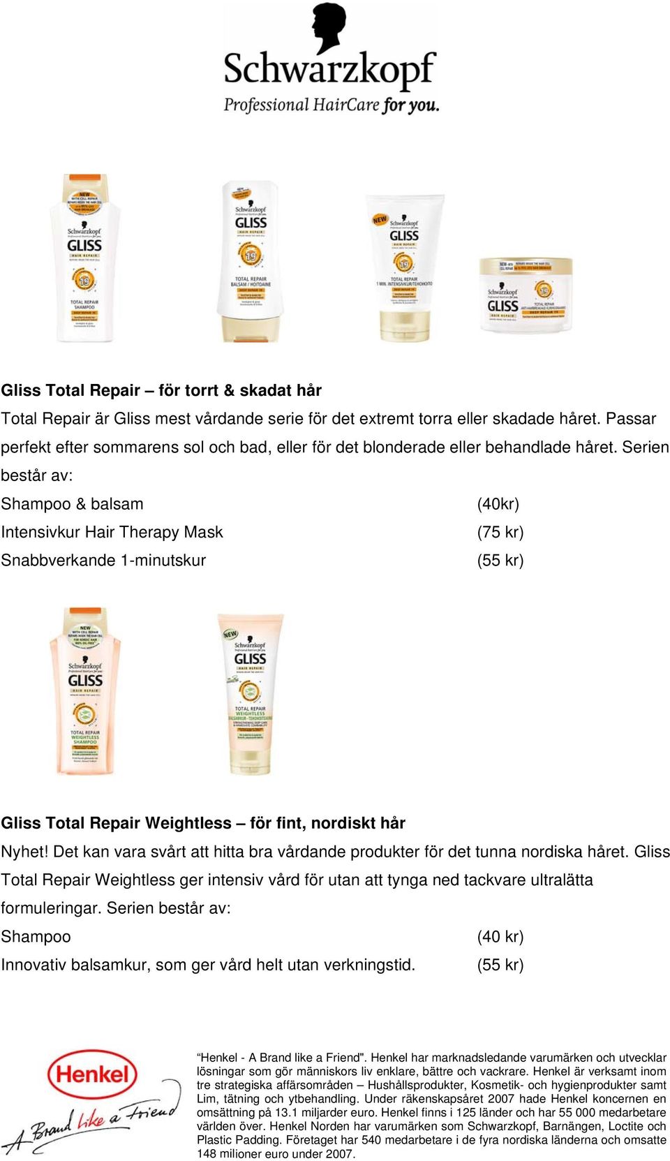 Serien består av: (40kr) Intensivkur Hair Therapy Mask (75 kr) Snabbverkande 1-minutskur (55 kr) Gliss Total Repair Weightless för fint, nordiskt hår Nyhet!