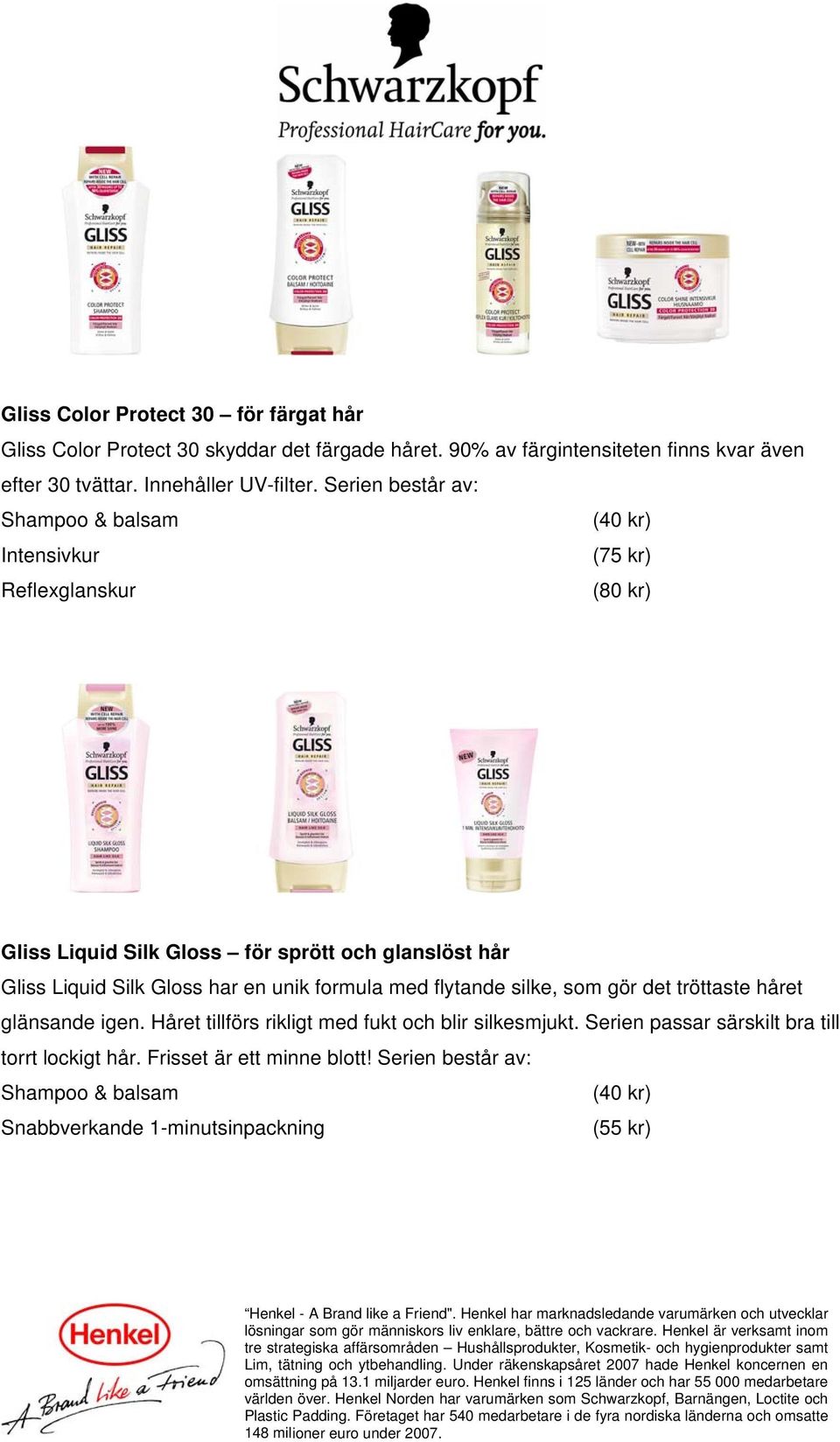 Serien består av: Intensivkur (75 kr) Reflexglanskur Gliss Liquid Silk Gloss för sprött och glanslöst hår Gliss Liquid Silk Gloss har en unik