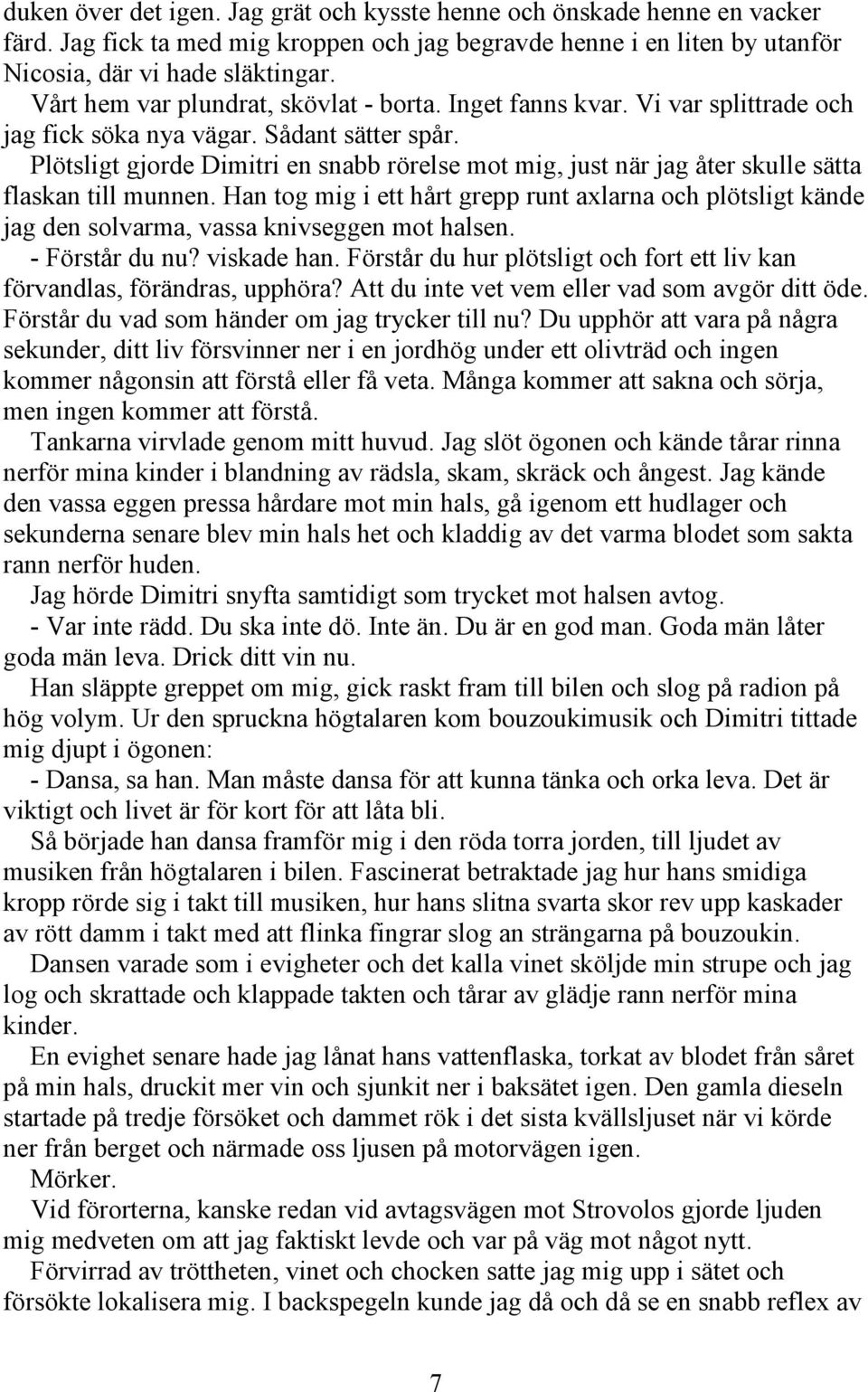 Plötsligt gjorde Dimitri en snabb rörelse mot mig, just när jag åter skulle sätta flaskan till munnen.