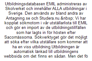Fråga 11 Utbildningsdatabasen EMIL administreras av Skolverket och innehåller ALLA utbildningar i Sverige. Den används av bland andra av Antagning.se och Studera.nu.