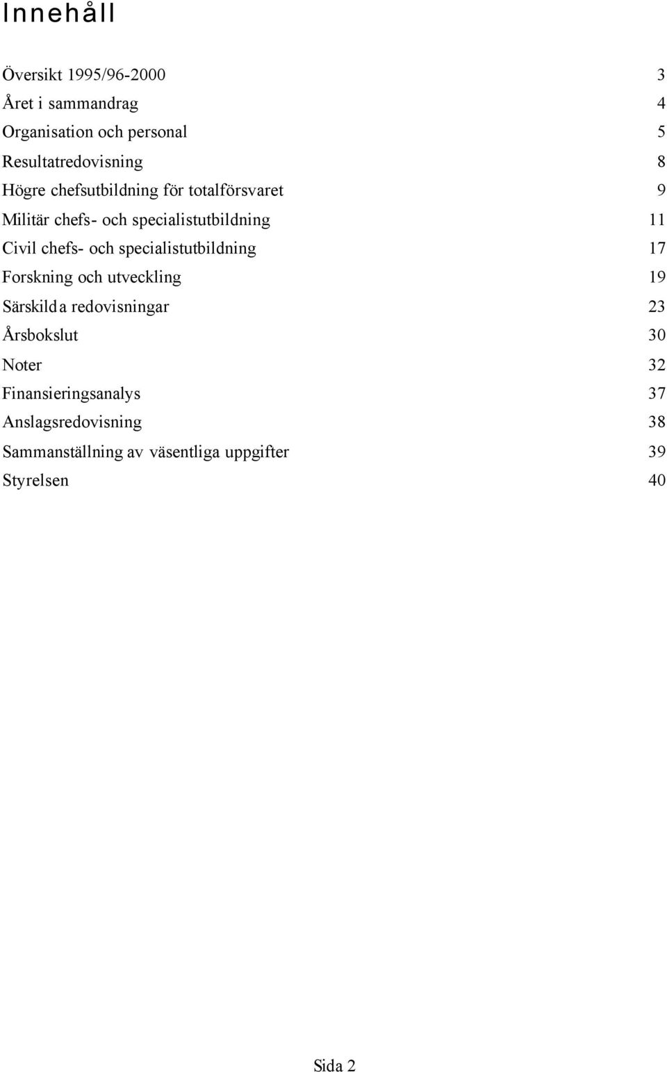 specialistutbildning 17 Forskning och utveckling 19 Särskilda redovisningar 23 Årsbokslut 30 Noter 32