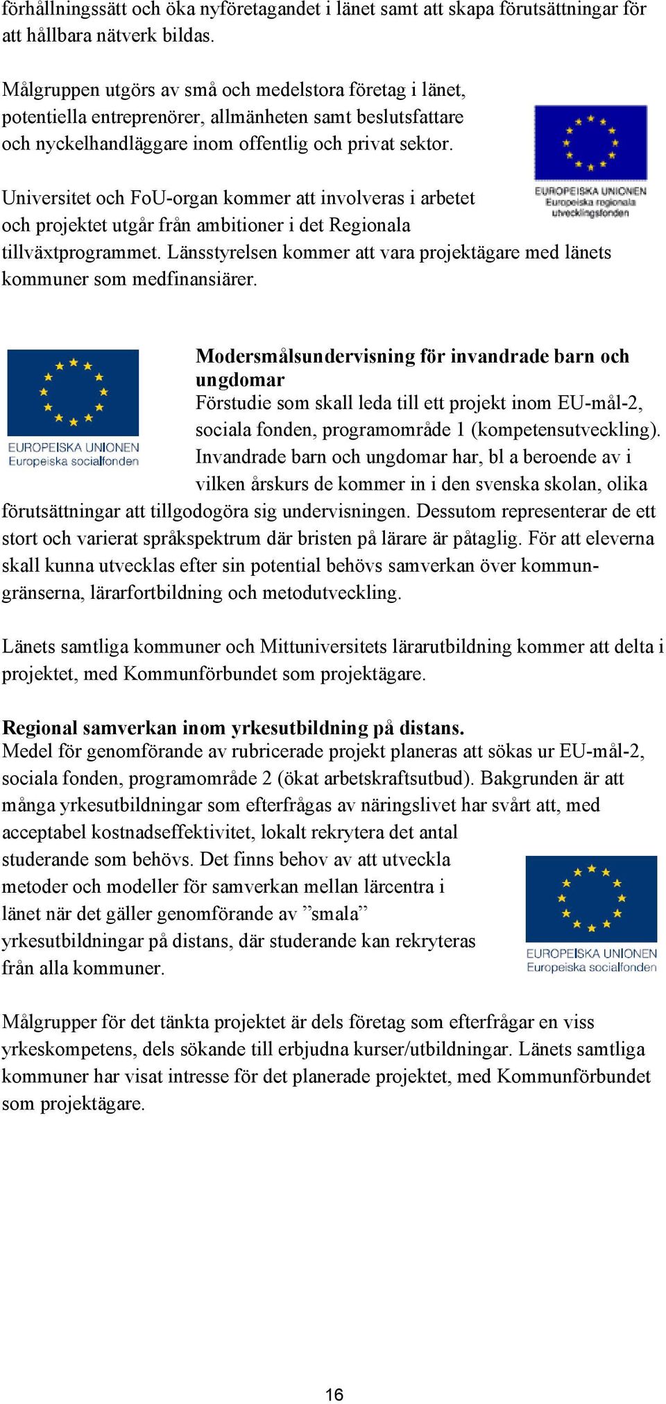 Universitet och FoU-organ kommer att involveras i arbetet och projektet utgår från ambitioner i det Regionala tillväxtprogrammet.