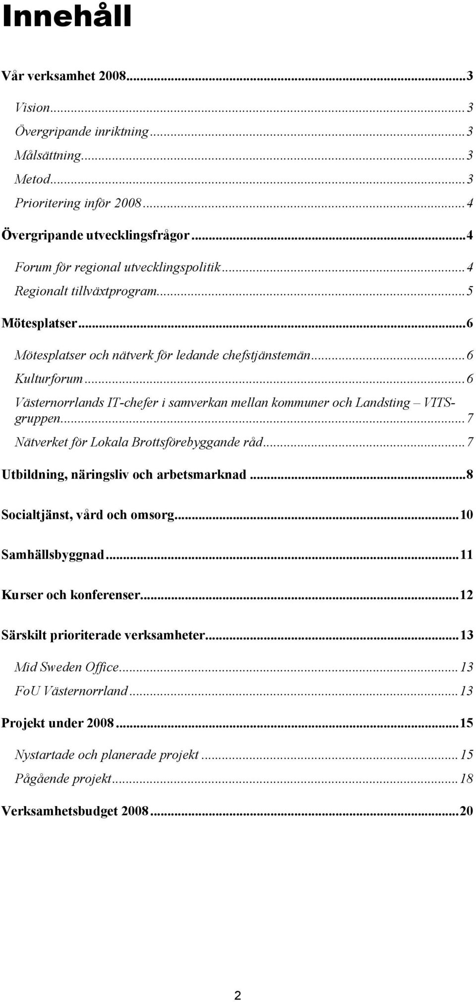 ..6 Västernorrlands IT-chefer i samverkan mellan kommuner och Landsting VITSgruppen...7 Nätverket för Lokala Brottsförebyggande råd...7 Utbildning, näringsliv och arbetsmarknad.