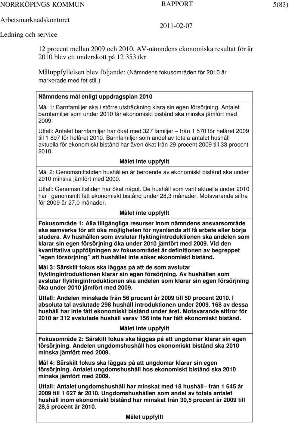 ) Nämndens mål enligt uppdragsplan 2010 Mål 1: Barnfamiljer ska i större utsträckning klara sin egen försörjning.