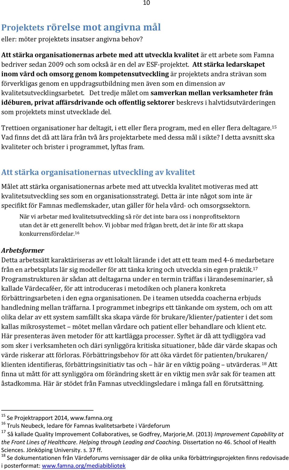 Att stärka ledarskapet inom vård och omsorg genom kompetensutveckling är projektets andra strävan som förverkligas genom en uppdragsutbildning men även som en dimension av kvalitetsutvecklingsarbetet.