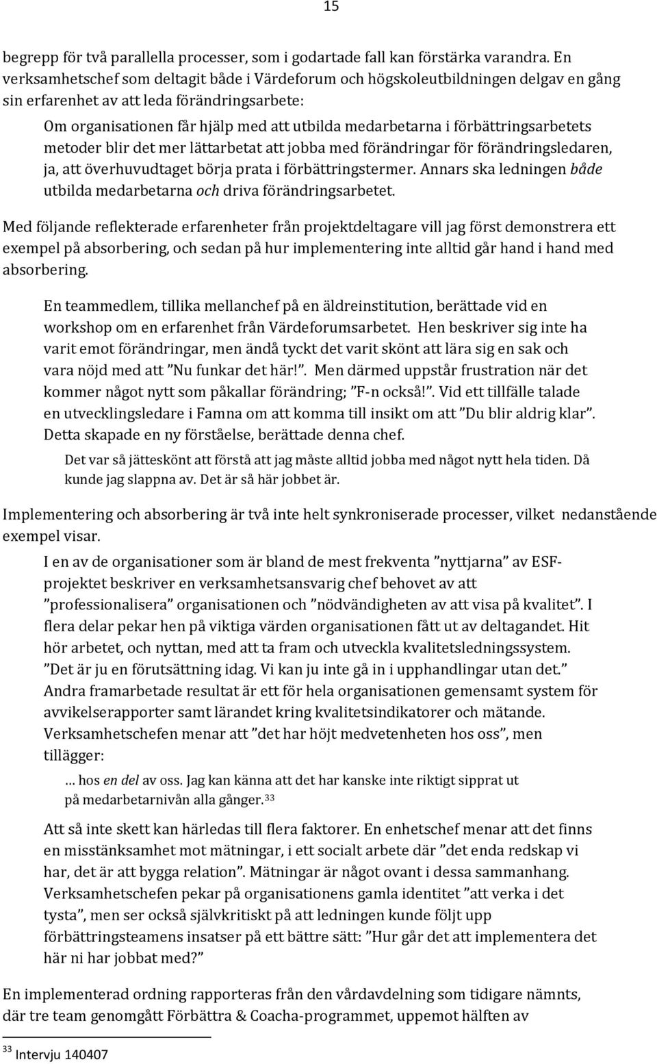 förbättringsarbetets metoder blir det mer lättarbetat att jobba med förändringar för förändringsledaren, ja, att överhuvudtaget börja prata i förbättringstermer.