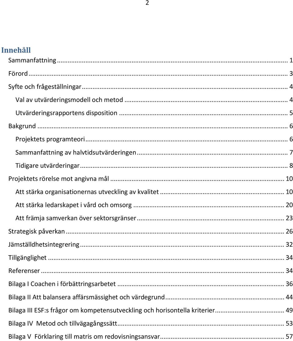 .. 10 Att stärka ledarskapet i vård och omsorg... 20 Att främja samverkan över sektorsgränser... 23 Strategisk påverkan... 26 Jämställdhetsintegrering... 32 Tillgänglighet... 34 Referenser.