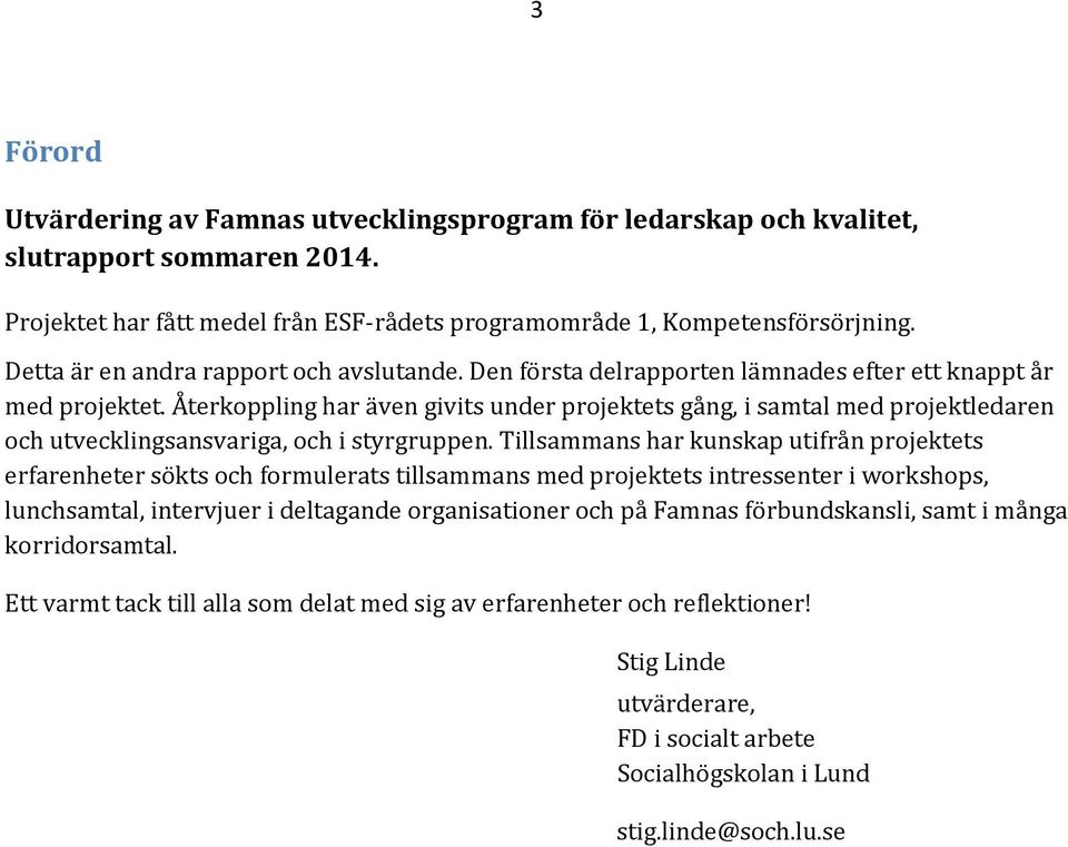 Återkoppling har även givits under projektets gång, i samtal med projektledaren och utvecklingsansvariga, och i styrgruppen.