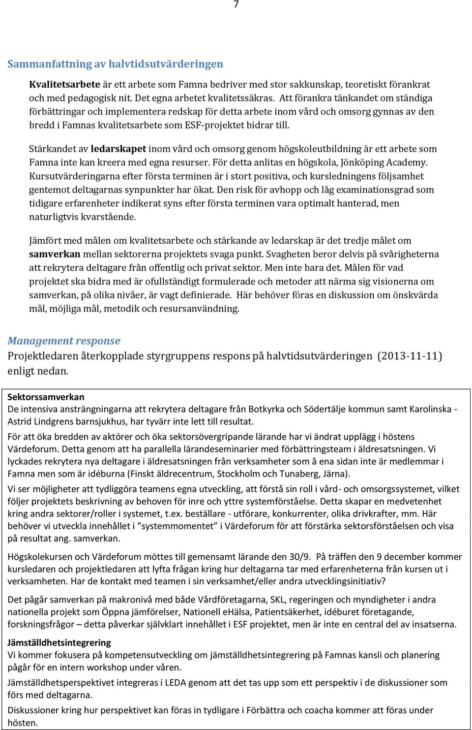 Stärkandet av ledarskapet inom vård och omsorg genom högskoleutbildning är ett arbete som Famna inte kan kreera med egna resurser. För detta anlitas en högskola, Jönköping Academy.